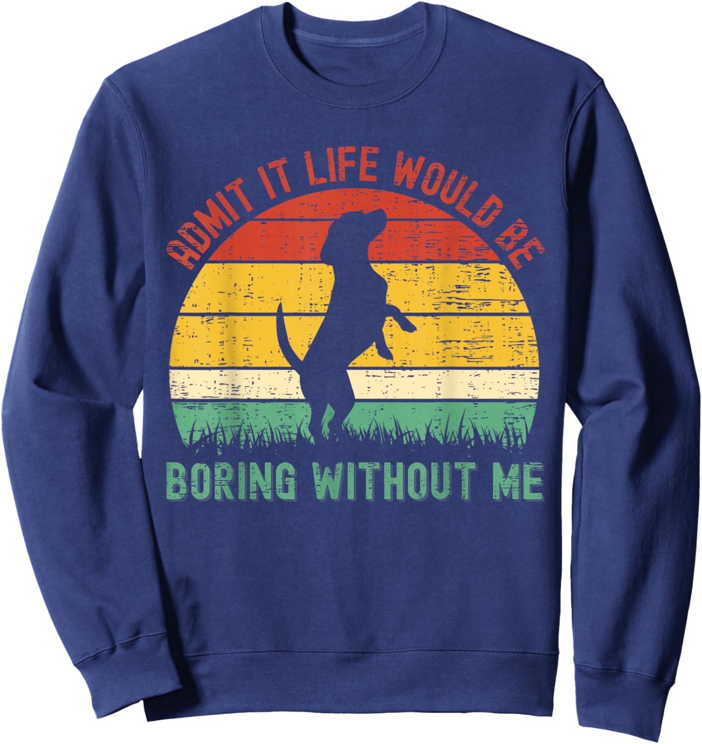 Admit It Life Would Be Boring Without Me Funny Dog Lover Sweatshirt - Sweatshirt | Navy