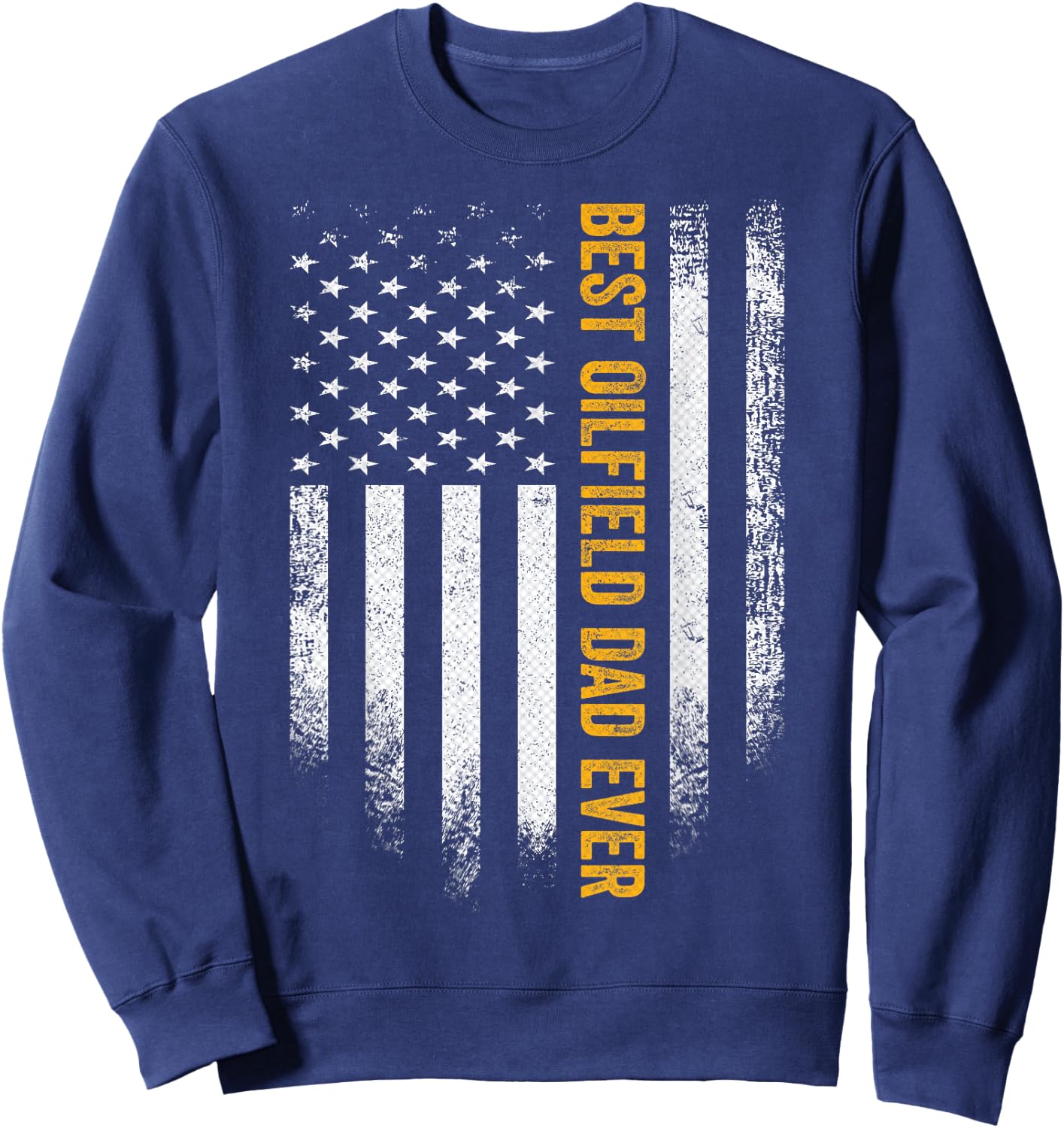 Vintage USA American Flag Best Oilfield Dad Ever Funny Gift Women Men Sweatshirt - Sweatshirt | Navy