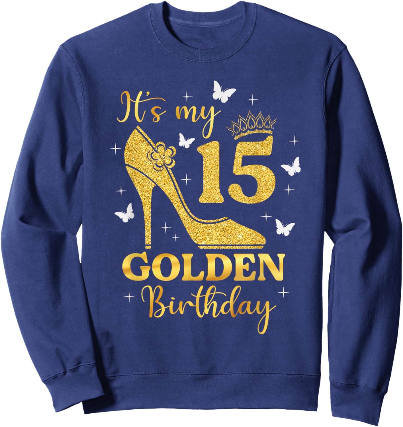 Its My Golden Birthday Shirt Girl 15 Year Old High Heels Sweatshirt - Sweatshirt | Navy