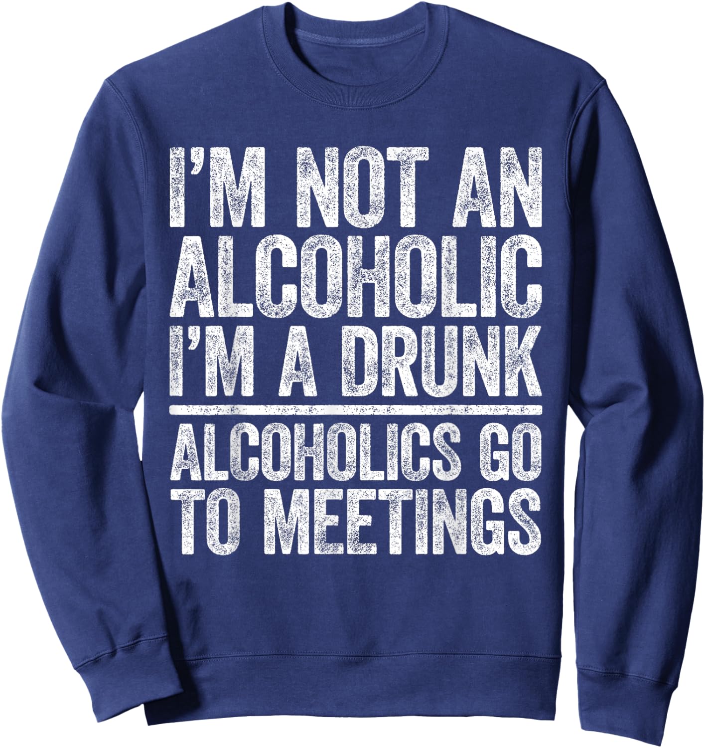 I'm Not An Alcoholic I'm A Drunk Shirt Men Women Drinking Sweatshirt - Sweatshirt | Navy