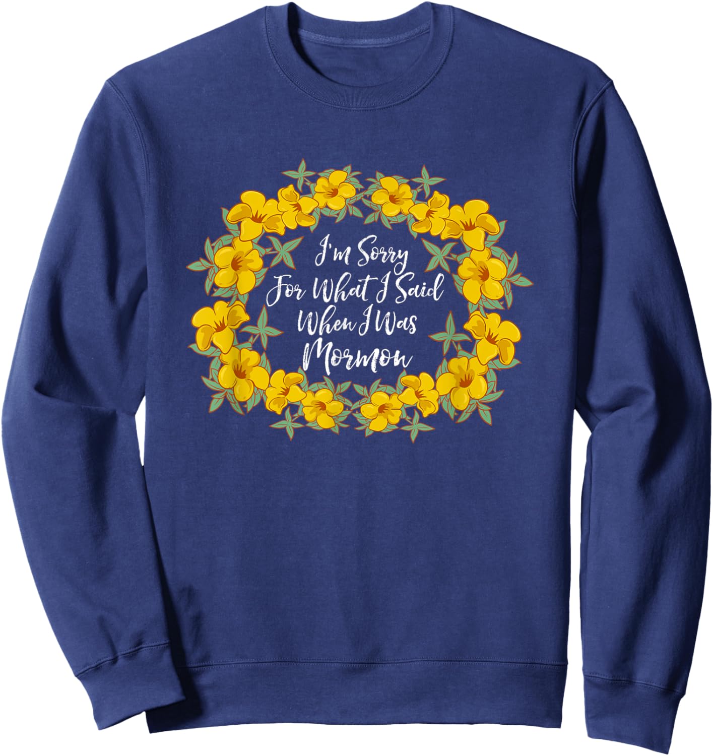 I'm Sorry For What I Said When I Was Mormon Sweatshirt - Sweatshirt | Navy