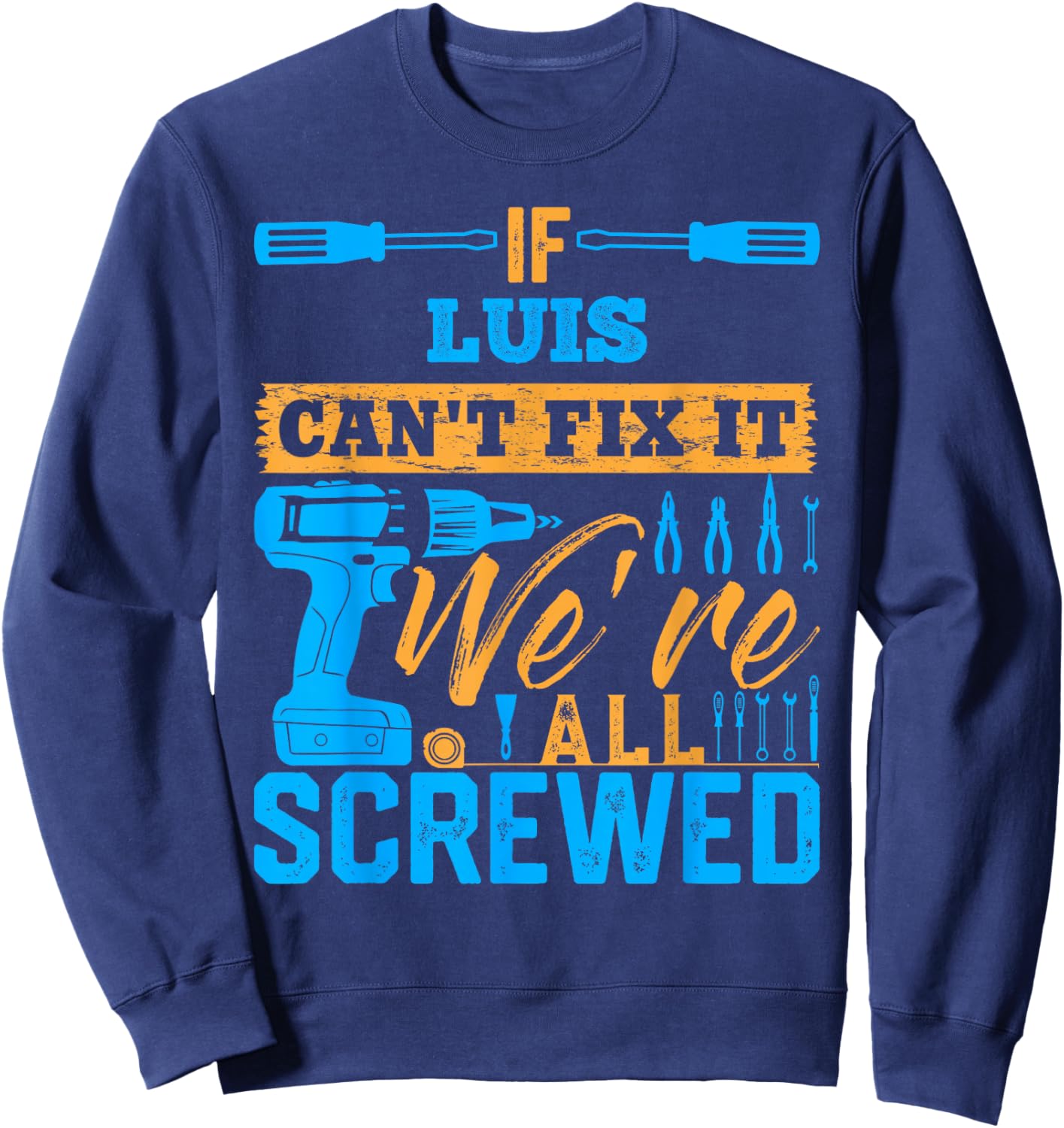 If LUIS Can't Fix It We're All Screwed Name LUIS Sweatshirt - Sweatshirt | Navy