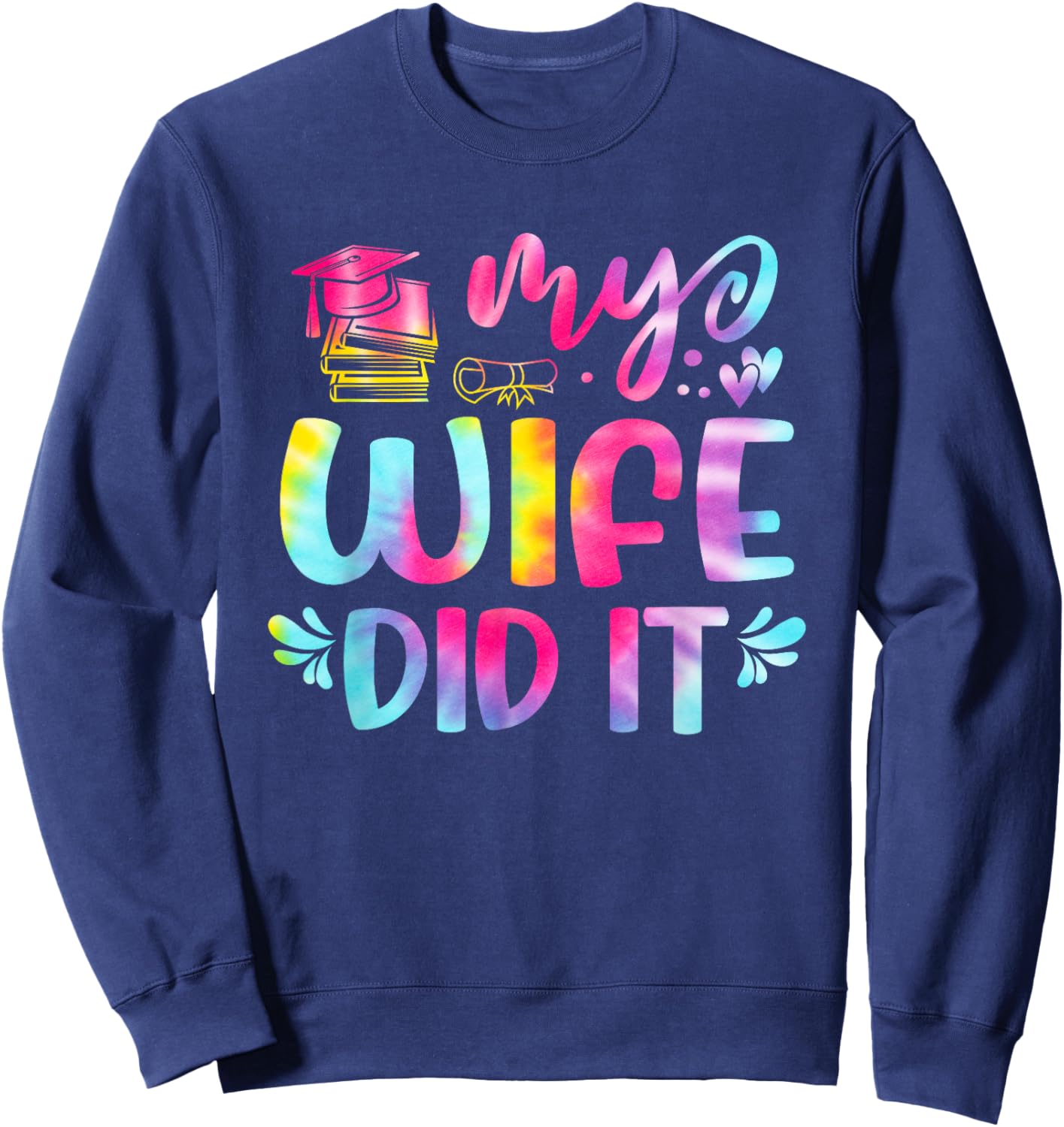 My Wife Did It Graduation Graduated Tie Dye Sweatshirt - Sweatshirt | Navy
