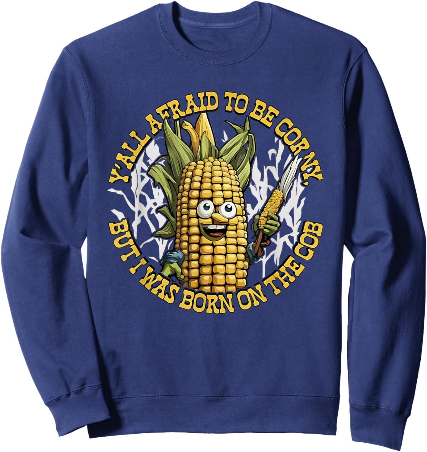 Y’all Afraid To Be Corny I Was Born On The Cob Sweatshirt - Sweatshirt | Navy