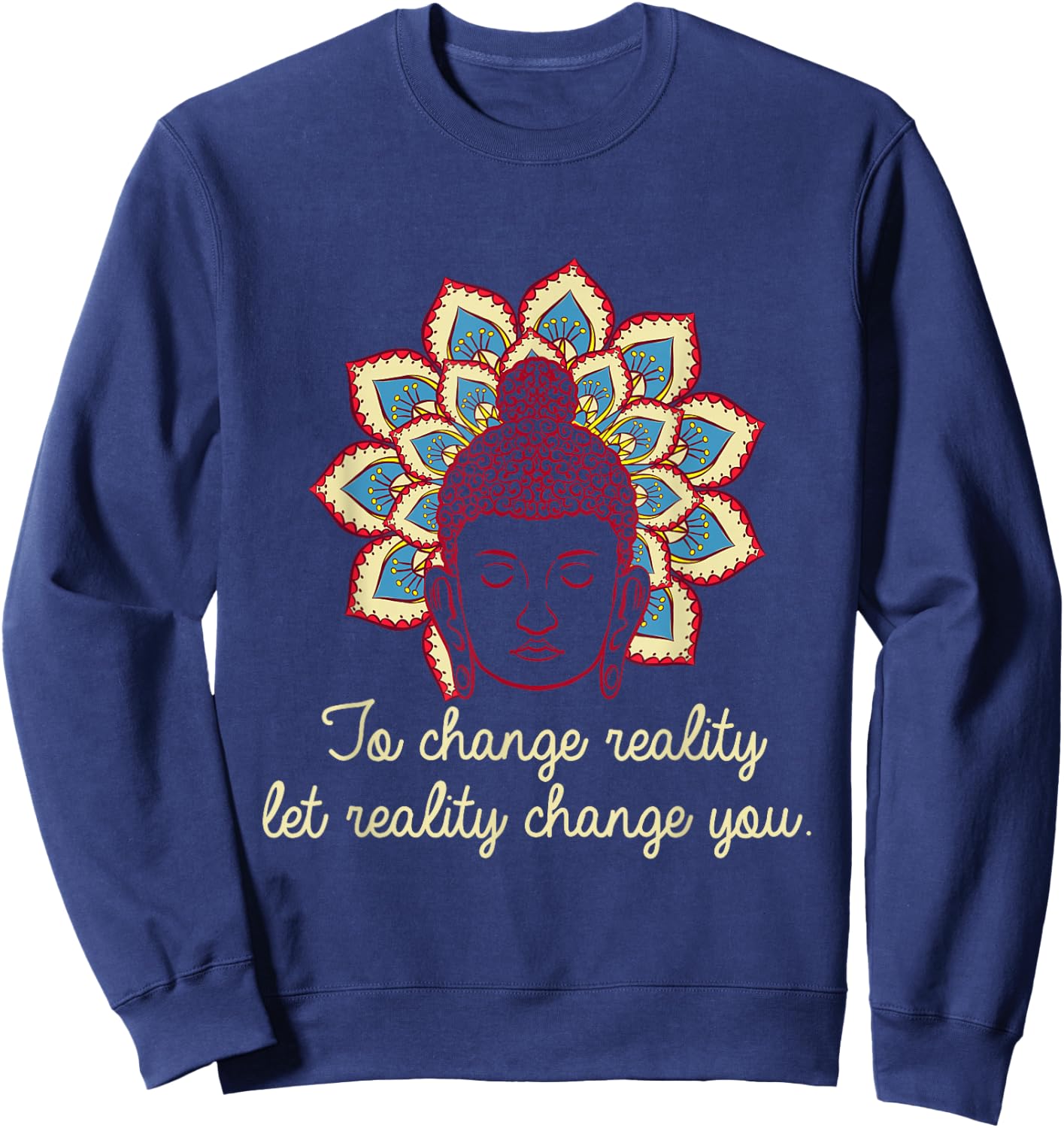 Change Reality Buddha Mantras Namaste Zen Yoga Meditate Gift Sweatshirt - Sweatshirt | Navy