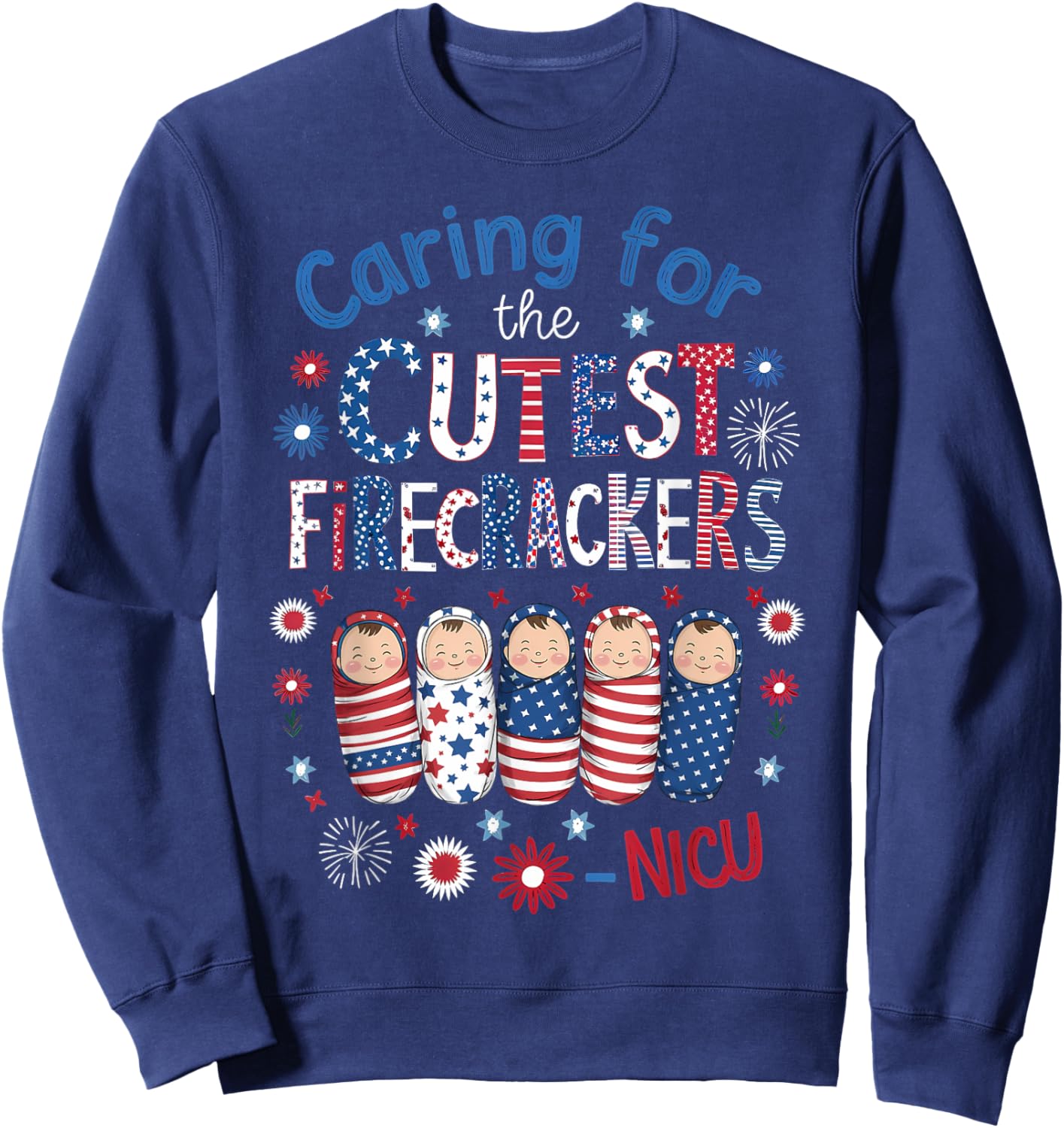 Caring For The Cutest Firecrackers NICU Nurse 4th Of July Men Sweatshirt - Sweatshirt | Navy