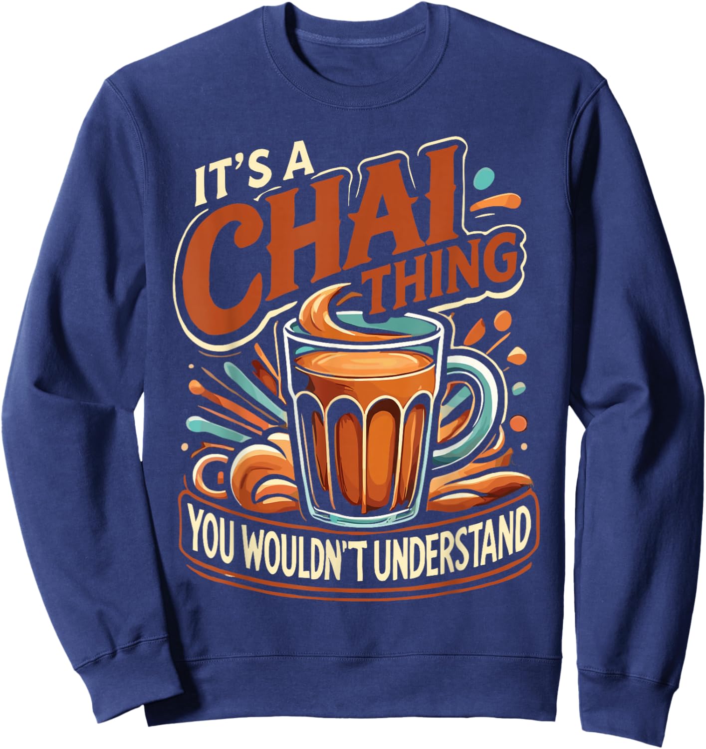 Chai Latte Chai Tea It's A Chai Thing Indian Tea Sweatshirt - Sweatshirt | Navy