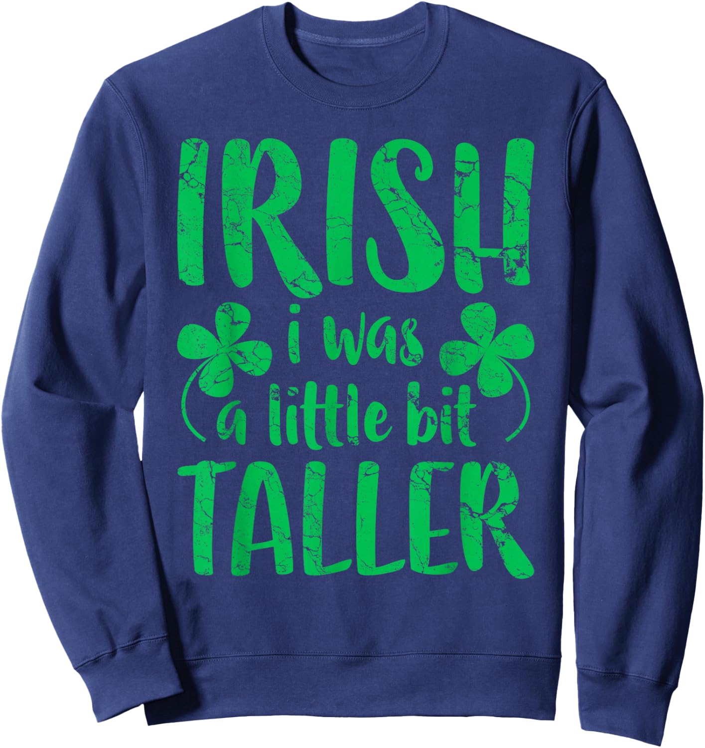 Irish I Was a Little Bit Taller Shirt Funny St Patricks Day Sweatshirt - Sweatshirt | Navy