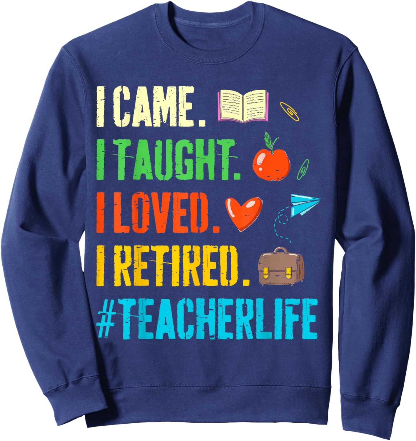 I Came I Taught I Loved I Retired Funny Teacher Retirement Sweatshirt - Sweatshirt | Navy