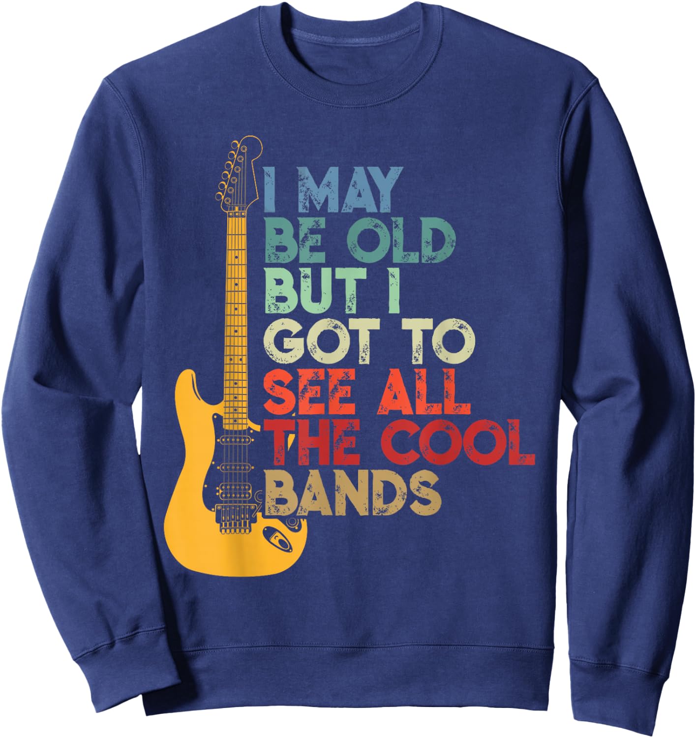I May Be Old But I Got to See All The Cool Bands Sweatshirt - Sweatshirt | Navy