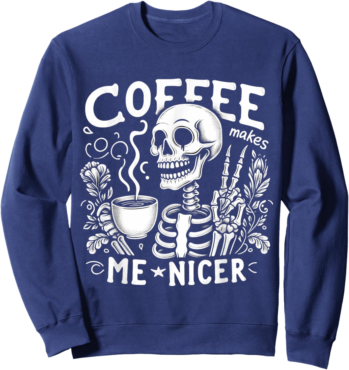 Skeleton Drinking Hot Coffee Skull Coffee Makes Me Nicer Sweatshirt - Sweatshirt | Navy