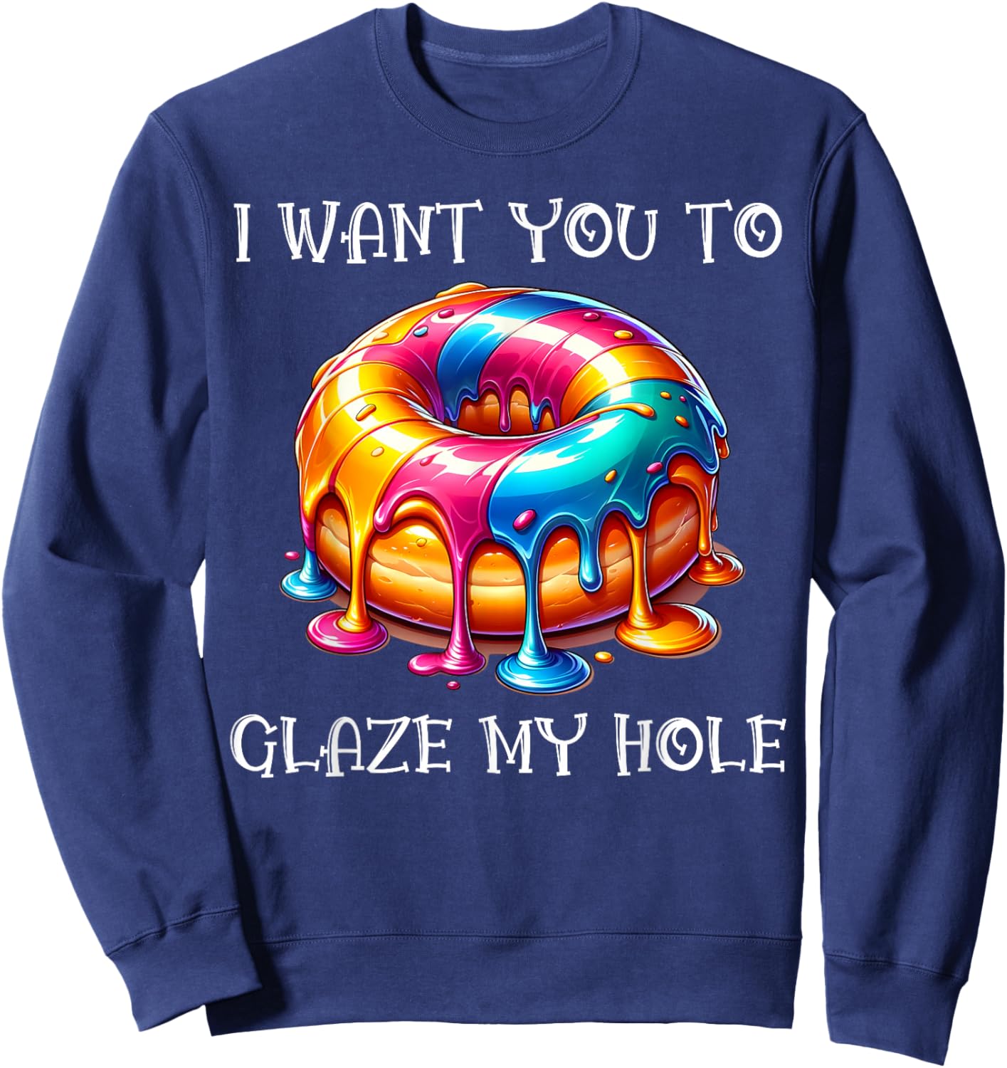I Want You to Glaze My Hole Sweatshirt - Sweatshirt | Navy