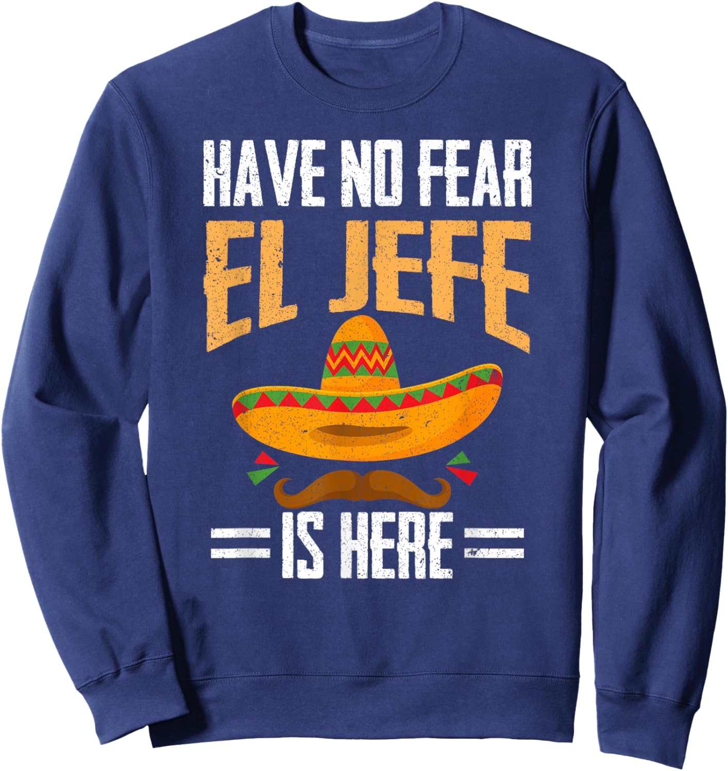 Have No Fear El Jefe Is Here Spanish Mexican Cinco de Mayo Sweatshirt - Sweatshirt | Navy