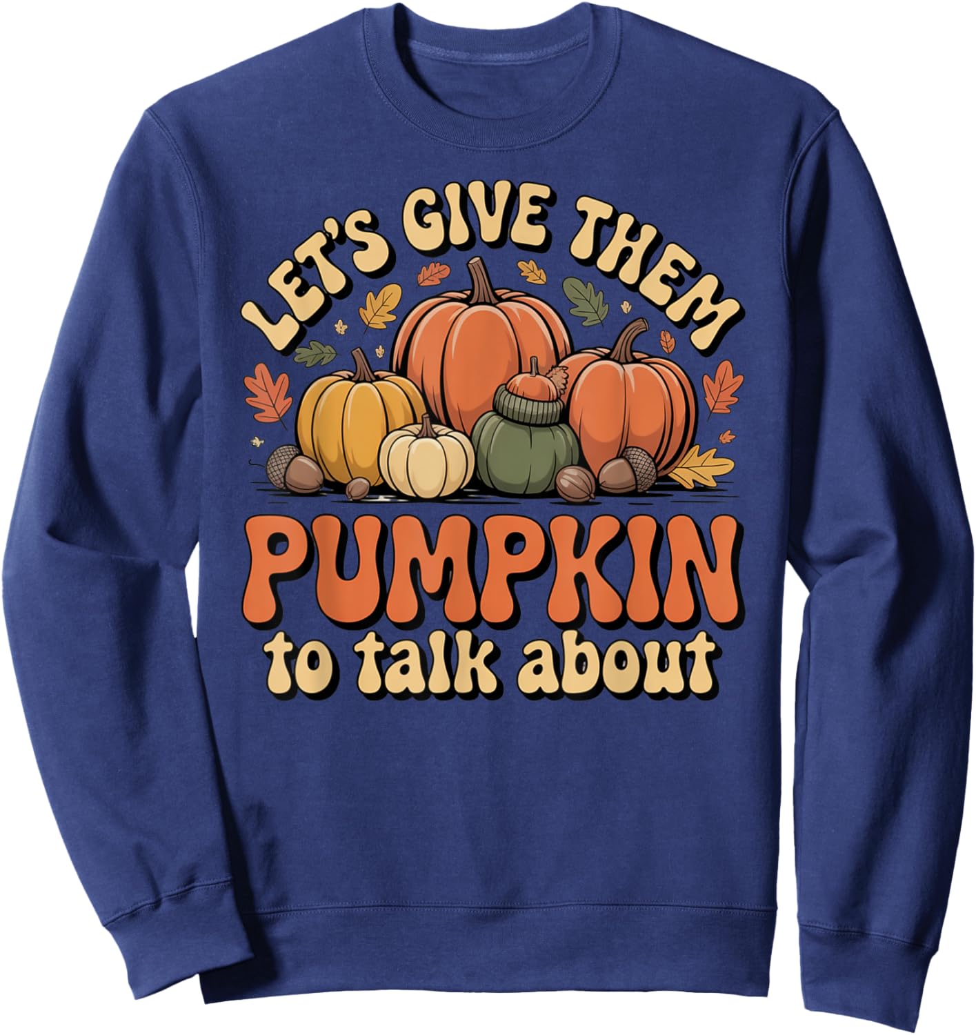 Let's Give Them Pumpkin to Talk About Thanksgiving Dinner Sweatshirt - Sweatshirt | Navy