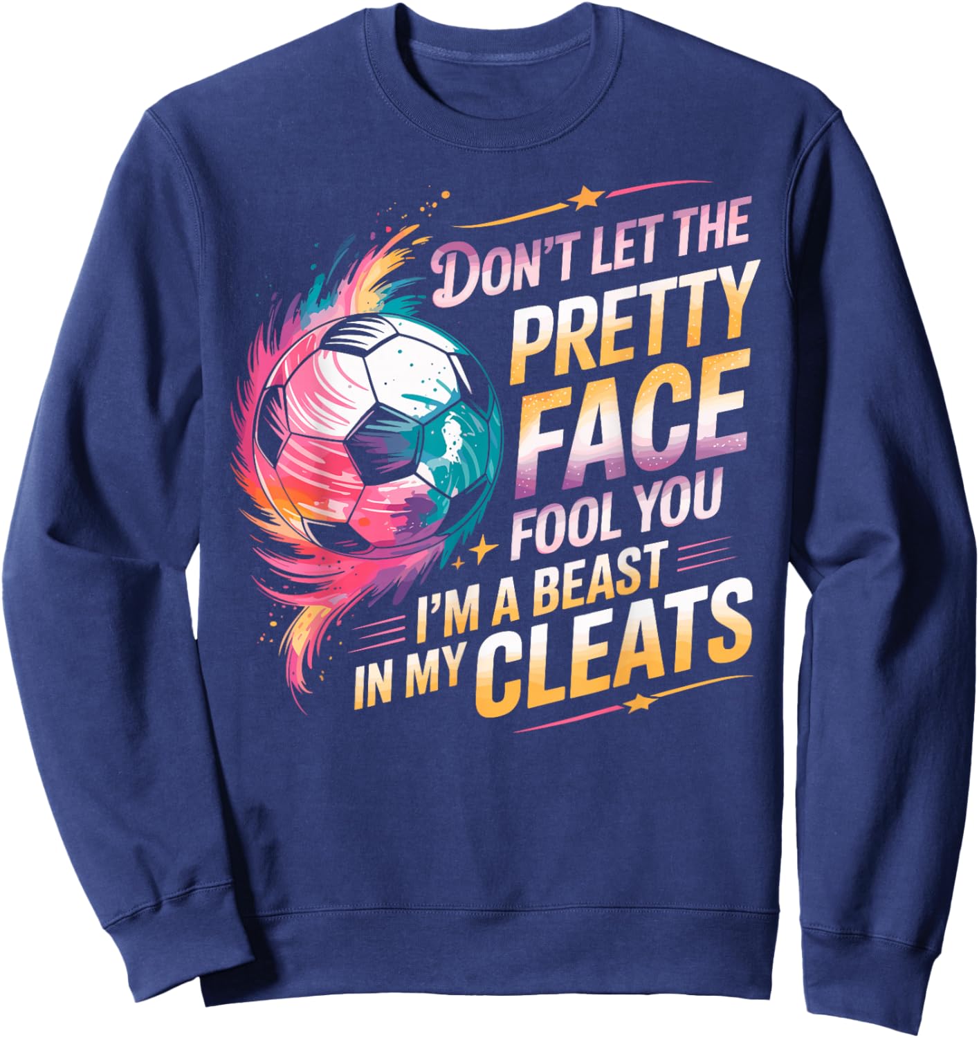 Don't Let The Pretty Face Fool You I'm a Beast in My Cleats Sweatshirt - Sweatshirt | Navy