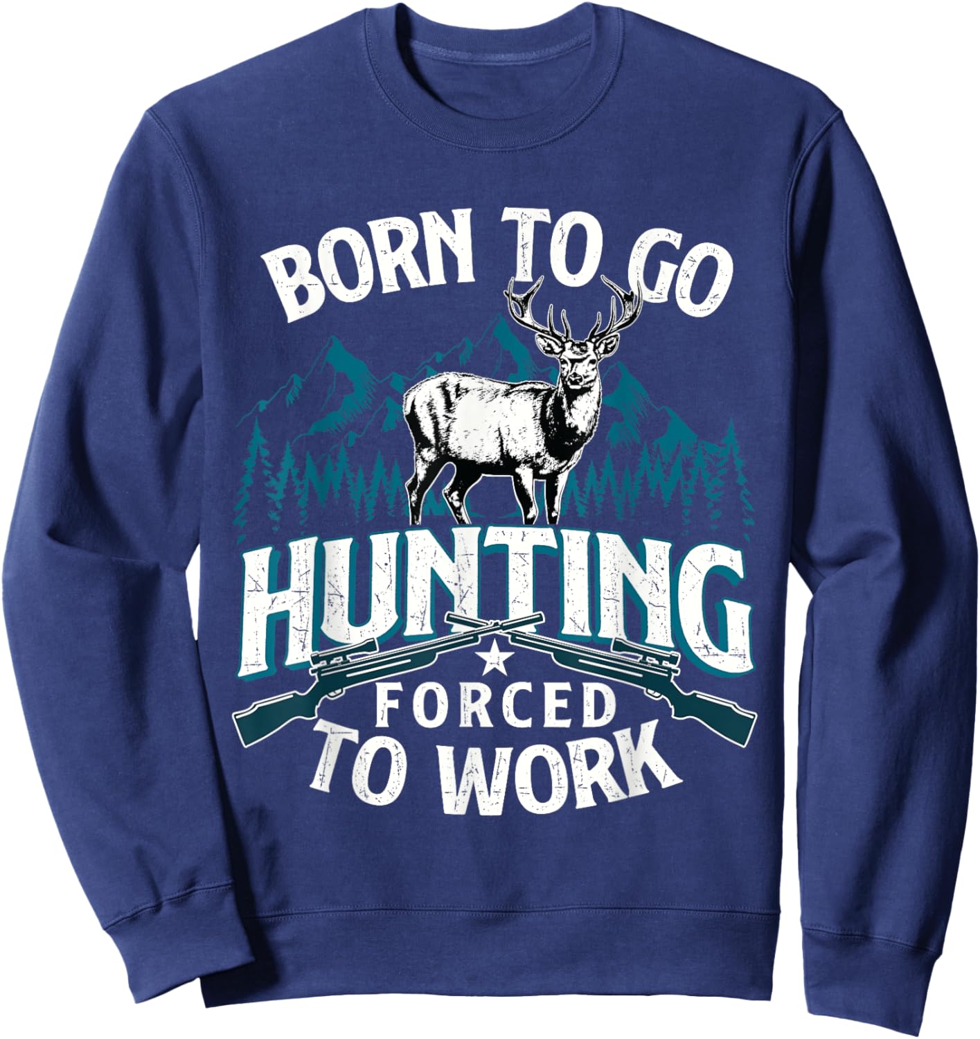 Born To Go Hunting Forced To Work - Deer Hunter Animal Lover Sweatshirt - Sweatshirt | Navy