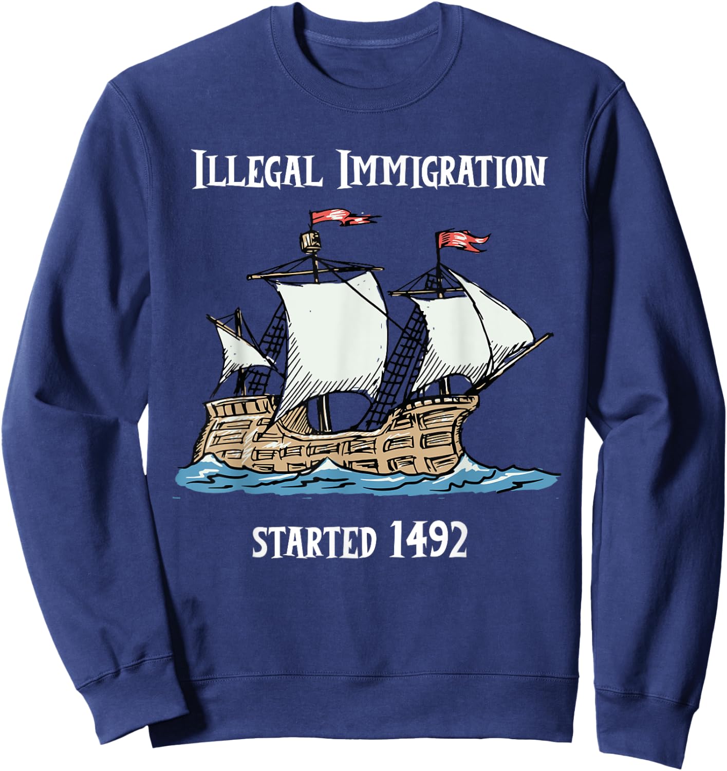 Illegal Immigration Started 1492 - Funny Immigration Sweatshirt - Sweatshirt | Navy