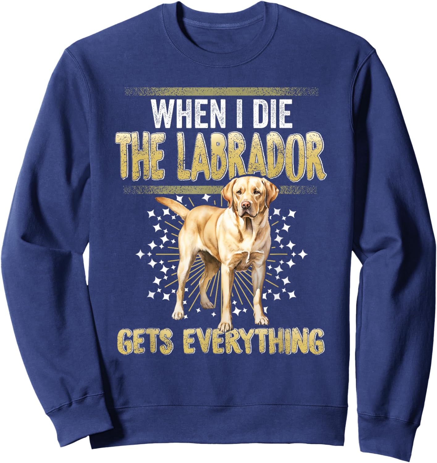 Labrador Retriever When I Die Gets Everything The Labrador Sweatshirt - Sweatshirt | Navy