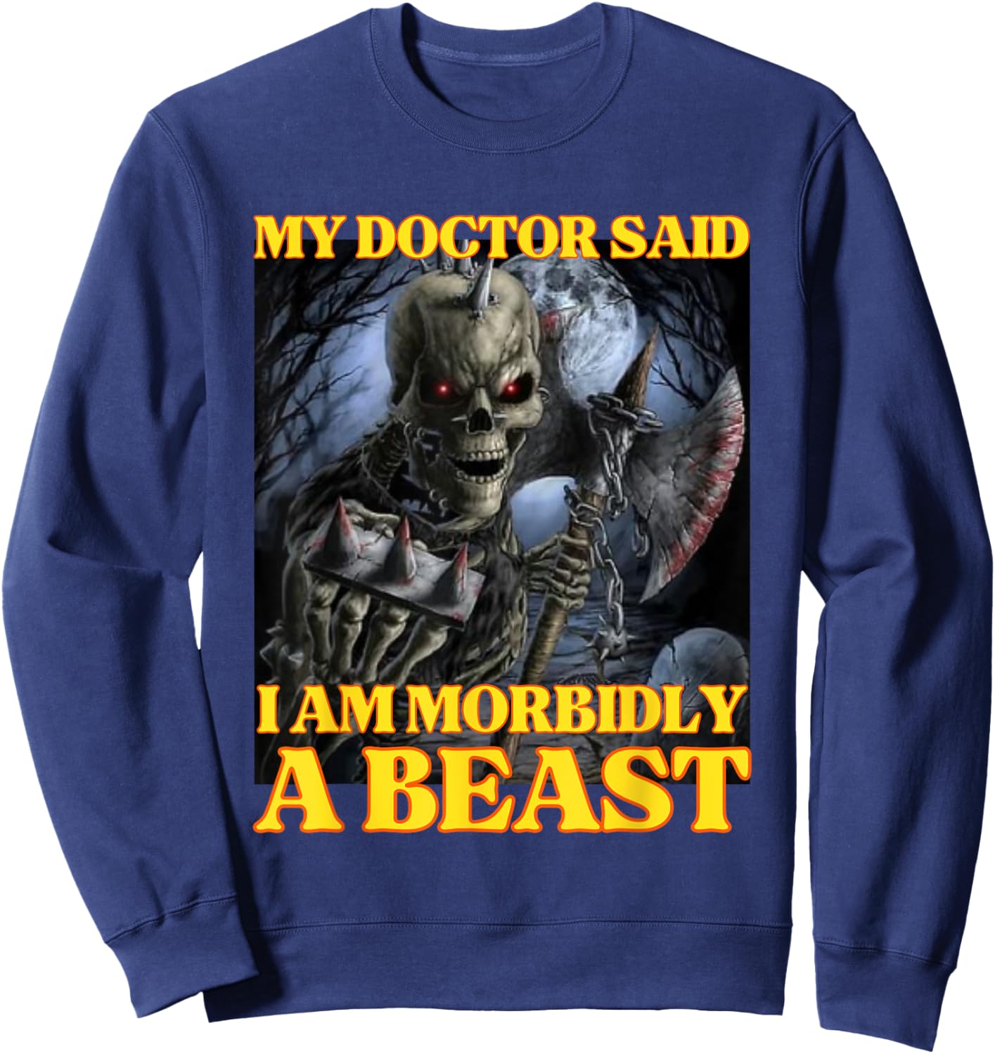 My Doctor Says I'm Morbidly A Beast Funny Hard Skeleton Meme Sweatshirt - Sweatshirt | Navy