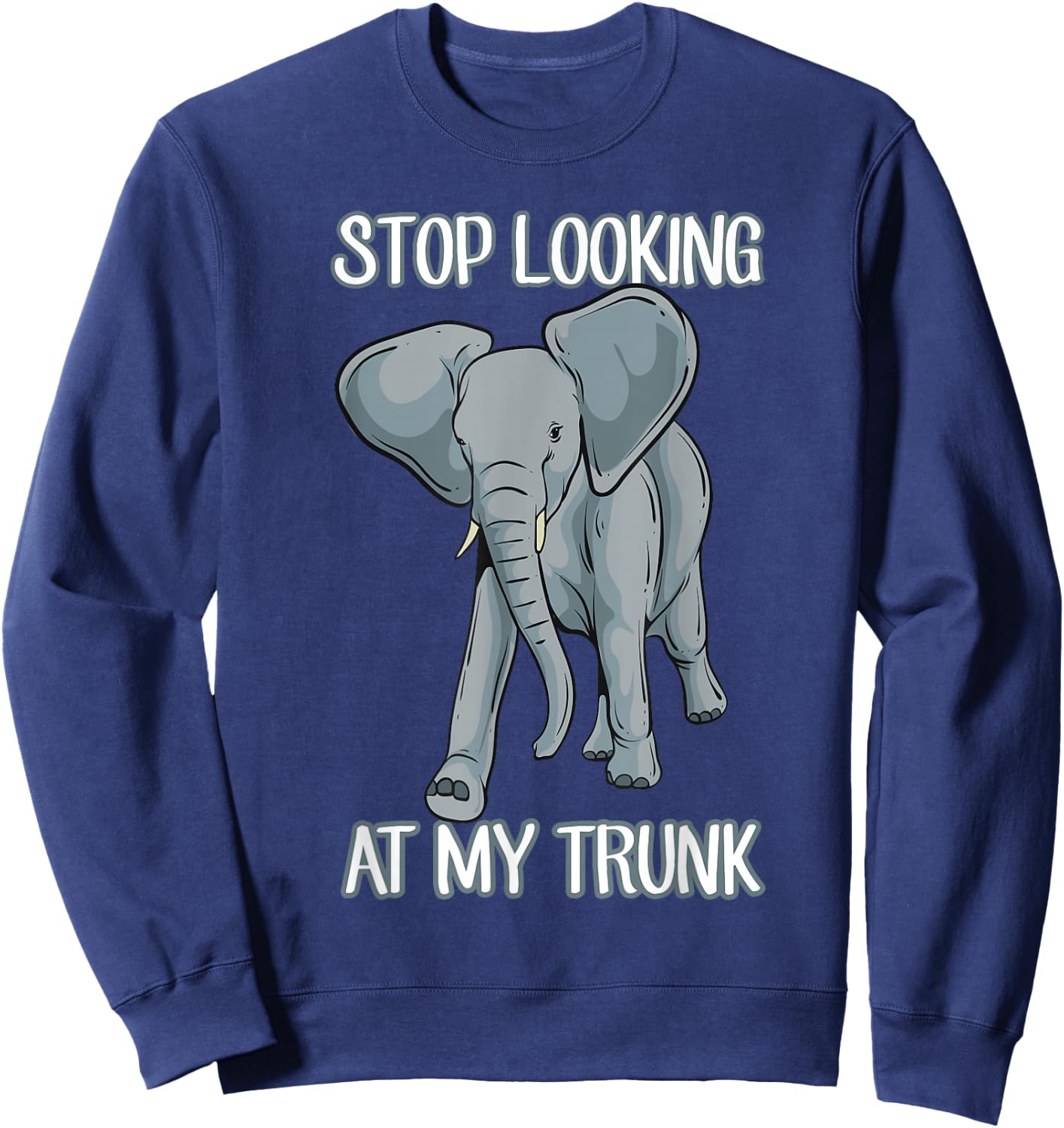 Stop Looking At My Trunk Funny Elephant Pun Design Sweatshirt - Sweatshirt | Navy