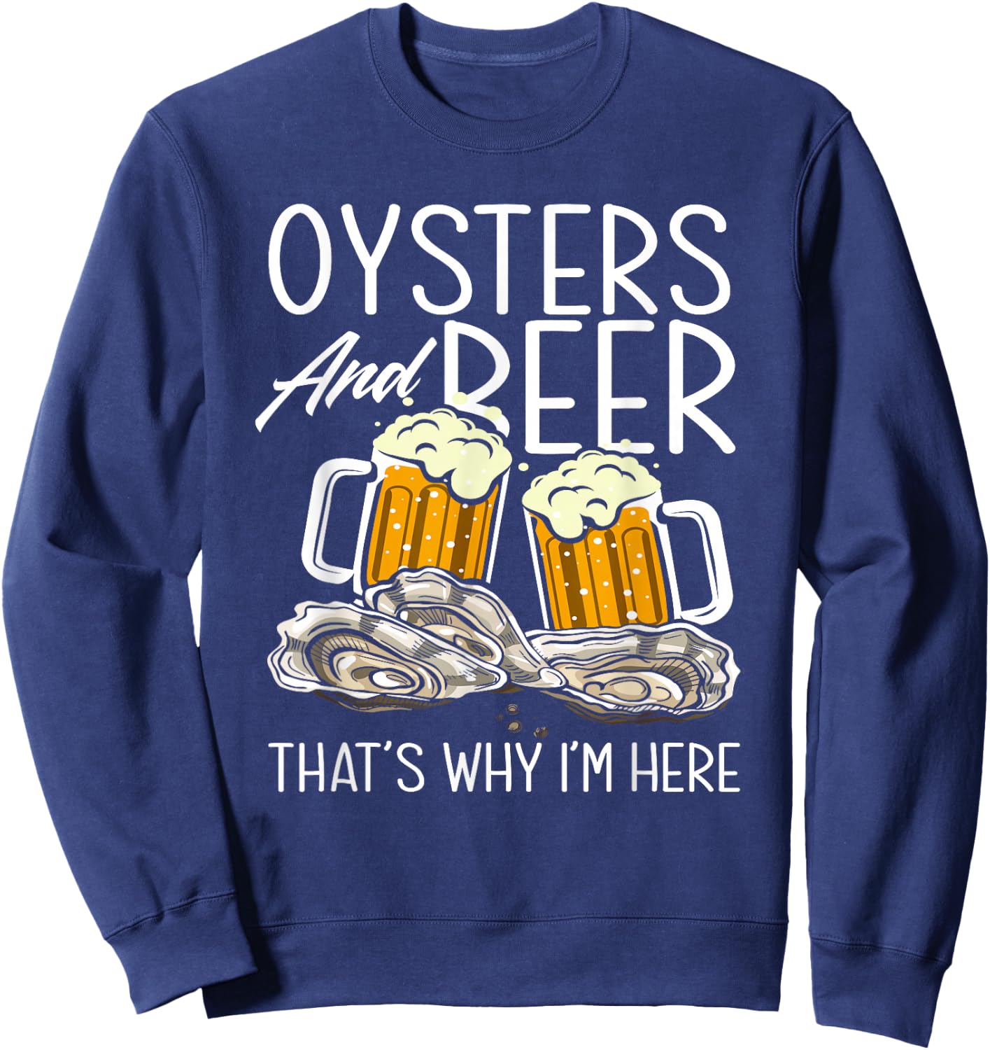 Oysters and Beer That's Why I'm Here Oyster Lover Sweatshirt - Sweatshirt | Navy