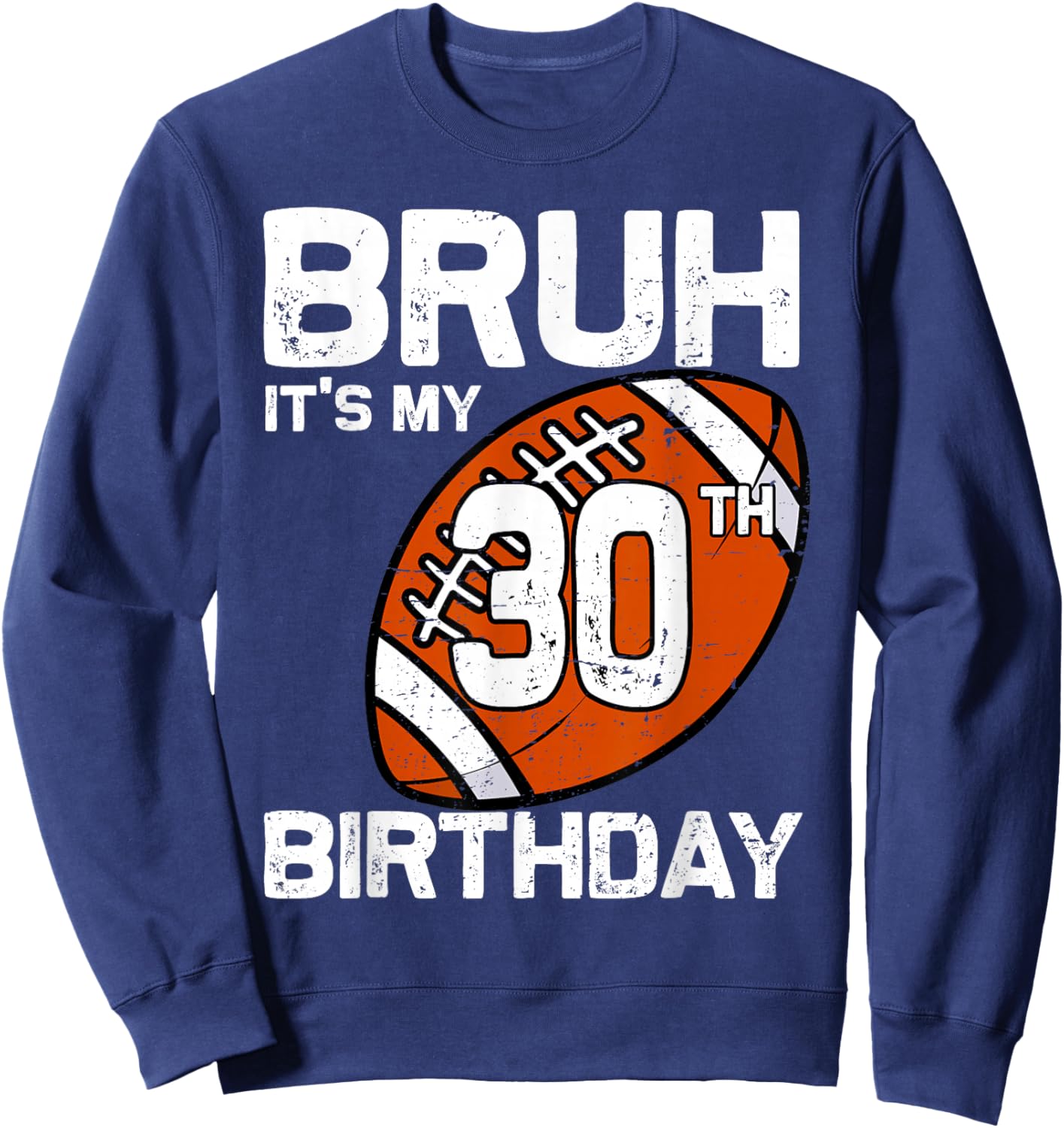Bruh It's My 30th Birthday 30 Year Old Football Player Lover Sweatshirt - Sweatshirt | Navy