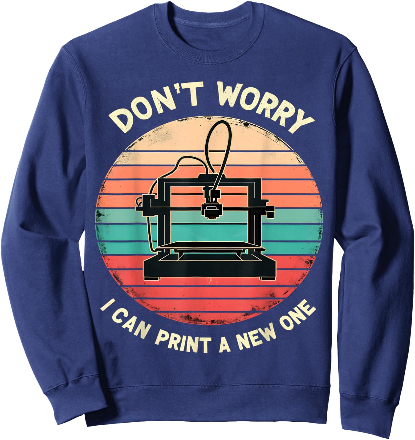 Don't Worry I Can Print a New One Funny 3D Printing Sweatshirt - Sweatshirt | Navy