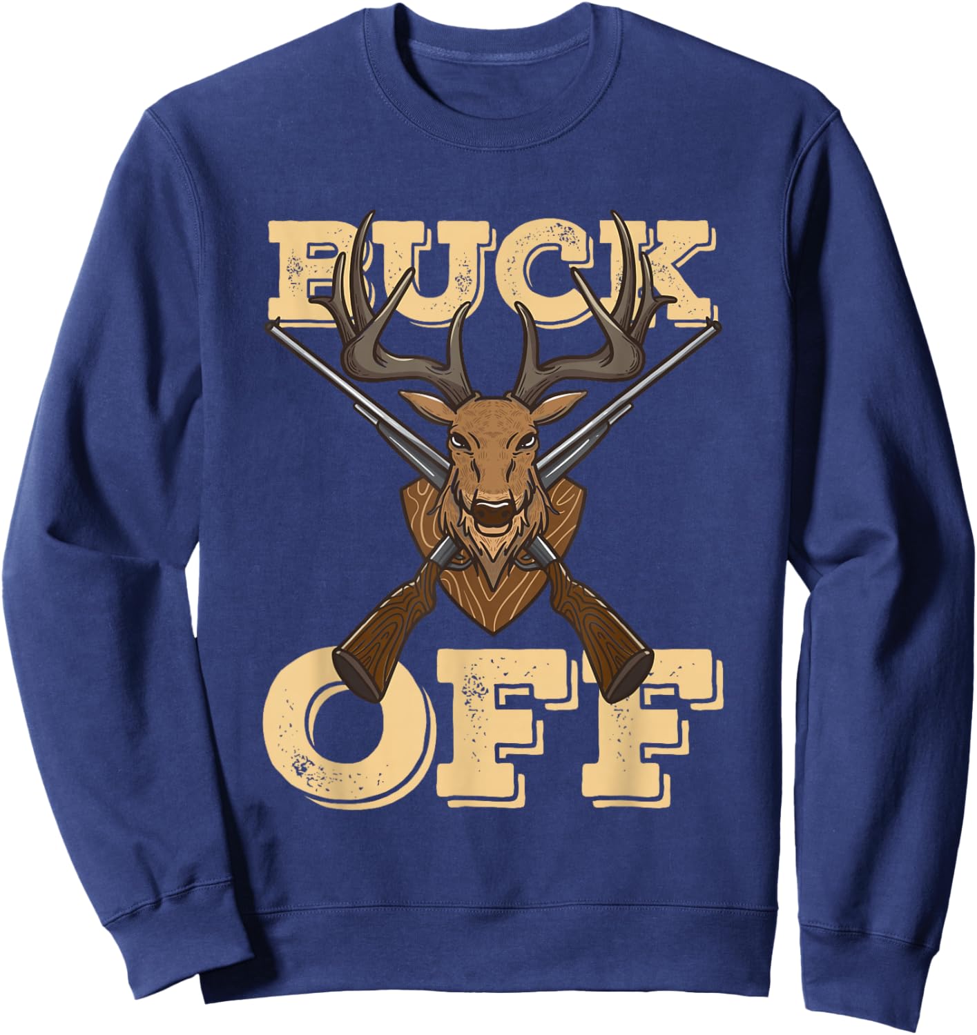 Buck Off Funny Pun Deer Hunter Quote Saying Sweatshirt - Sweatshirt | Navy