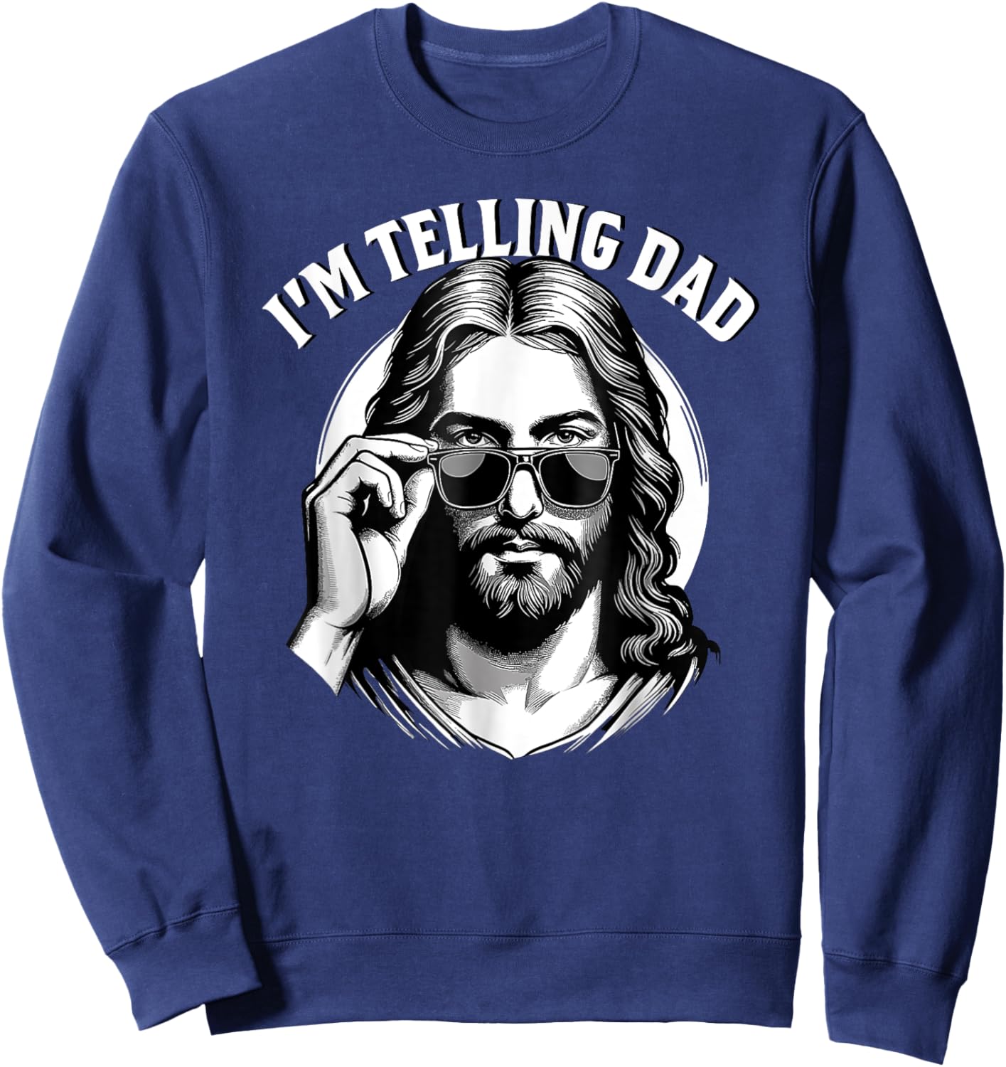 I'm telling dad Jesus wearing sunglasses Sweatshirt - Sweatshirt | Navy