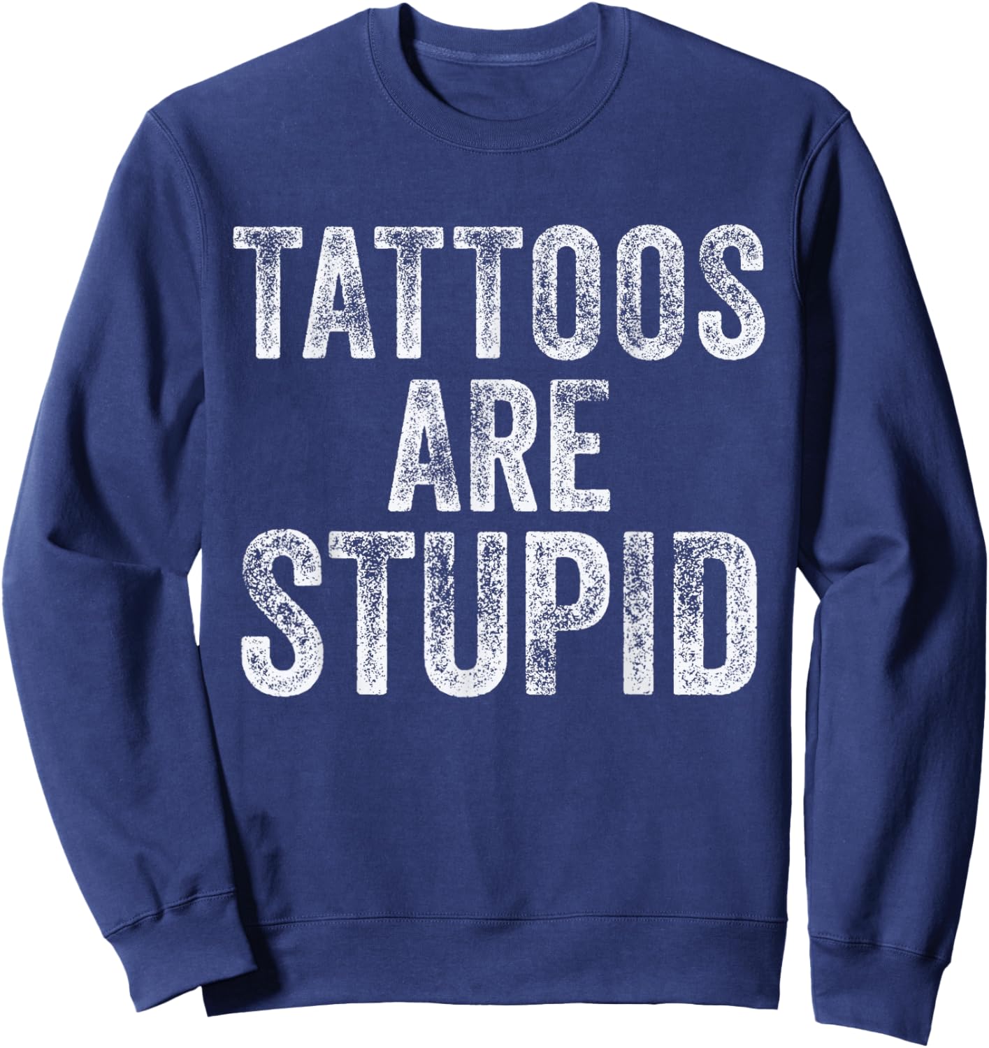 Tattoos are Stupid Inked Tattooed Dad Sarcastic Funny Tattoo Sweatshirt - Sweatshirt | Navy
