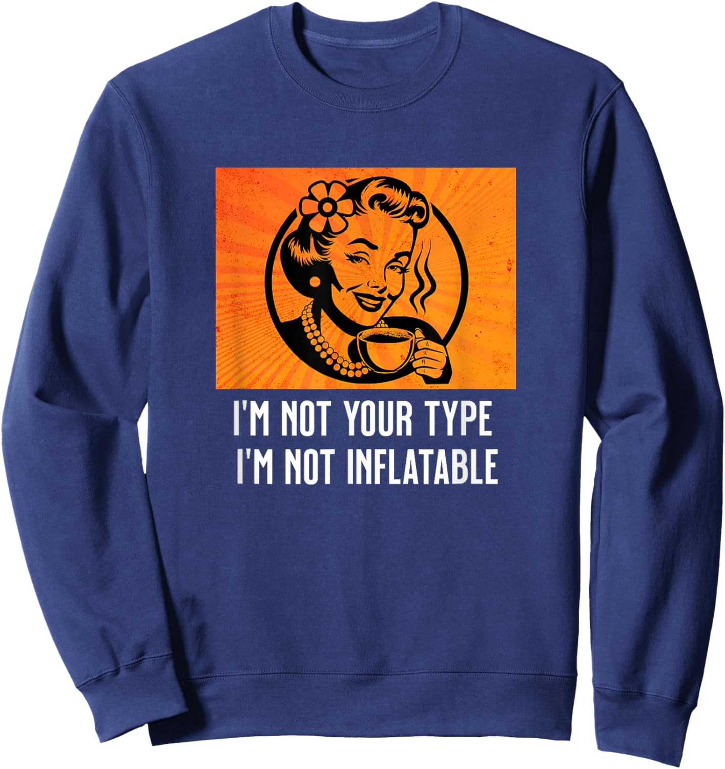 Retro Sarcastic Lady Humor Not Your Type Not Inflatable Meme Sweatshirt - Sweatshirt | Navy