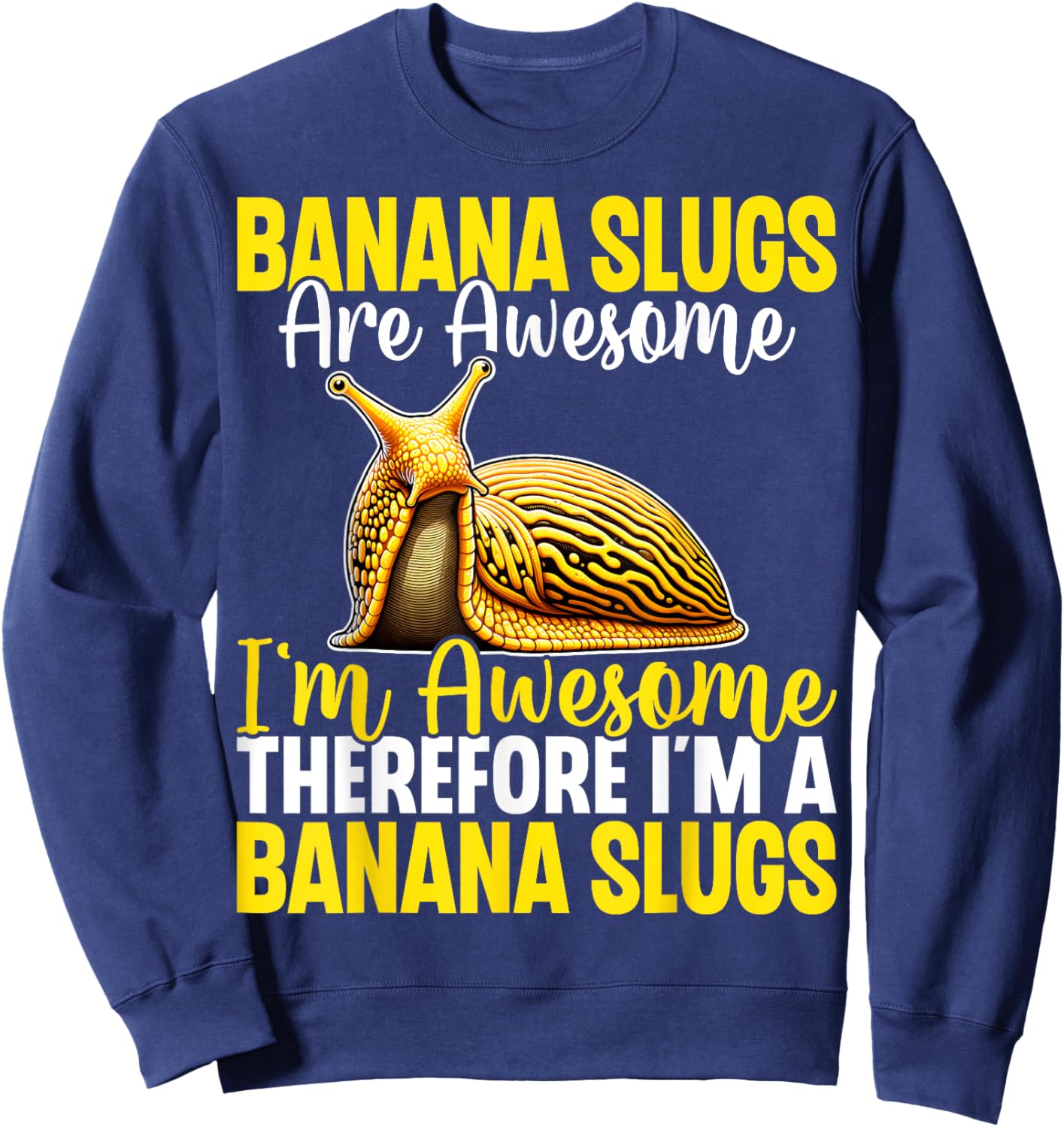 Banana Slugs Are Awesome Therefore I'm a Banana Slug Sweatshirt - Sweatshirt | Navy