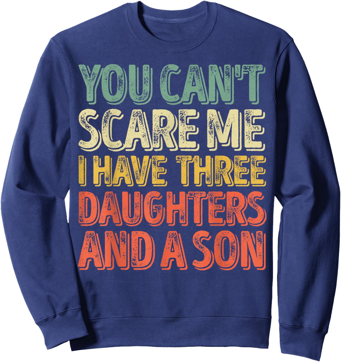 You Can't Scare Me I Have Three Daughters And A Son Sweatshirt - Sweatshirt | Navy