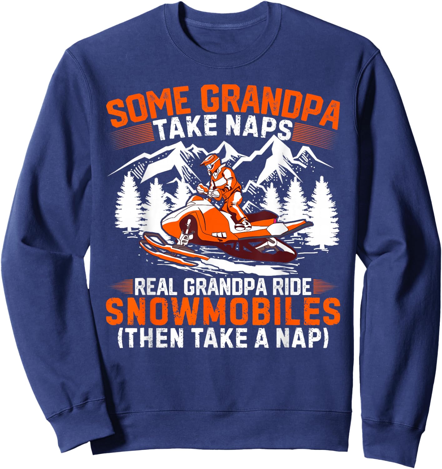 Funny Some Grandpas Take Naps Real Grandpas Ride Snowmobiles Sweatshirt - Sweatshirt | Navy
