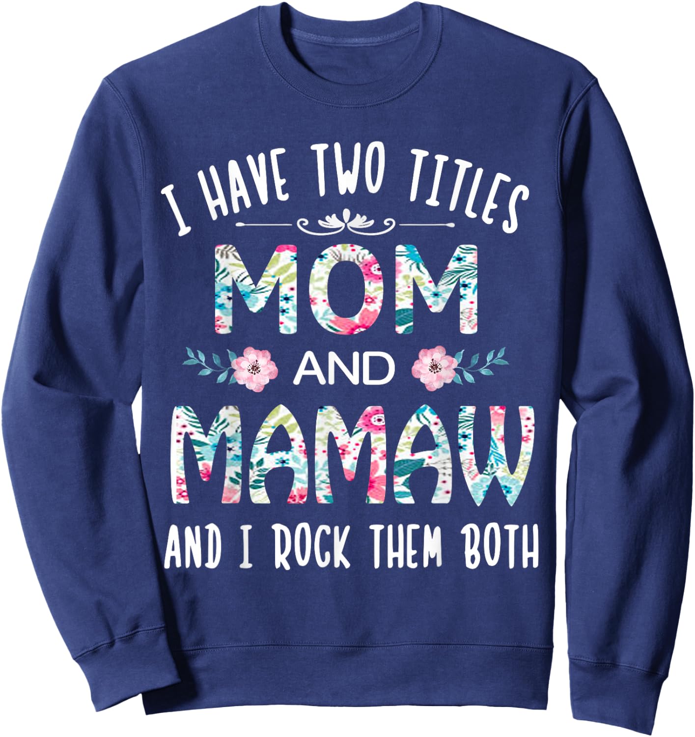 I Have Two Titles Mom and Mamaw Flower Gift Mamaw Sweatshirt - Sweatshirt | Navy