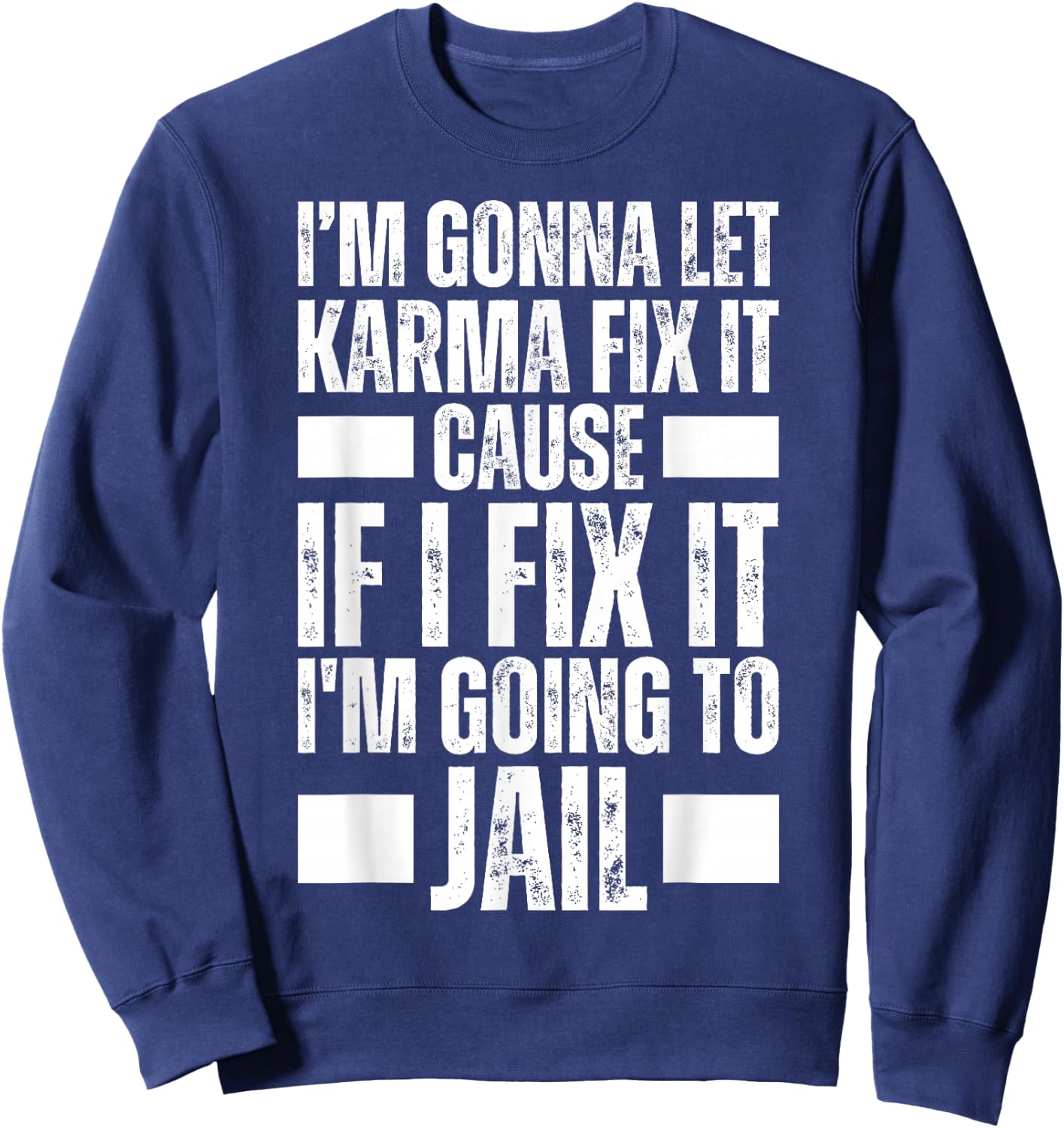 Im Gonna Let Karma Fix It Because If I Fix It I'm Going Jail Sweatshirt - Sweatshirt | Navy