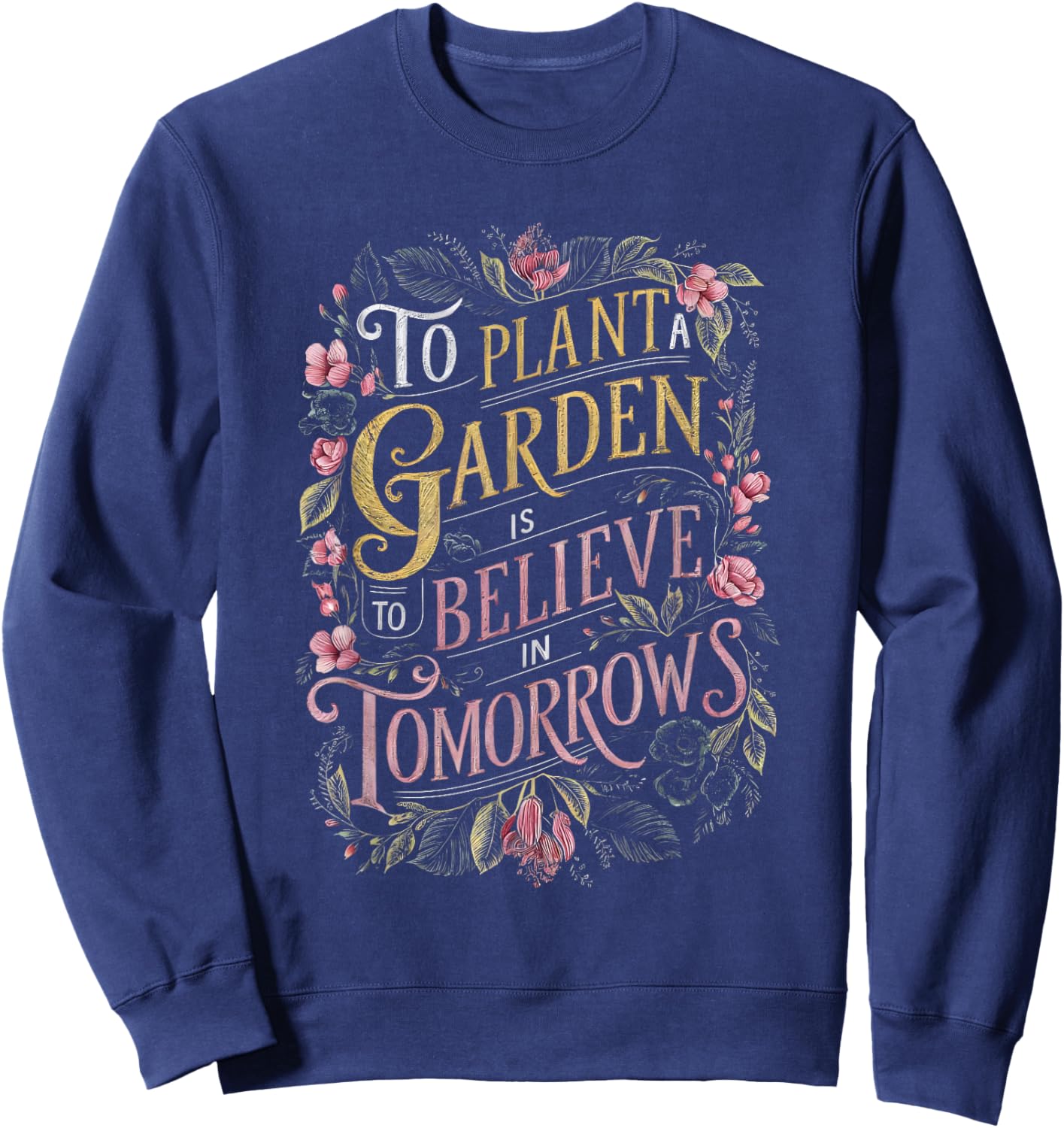 To Plant a Garden is to Believe in Tomorrows Sweatshirt - Sweatshirt | Navy