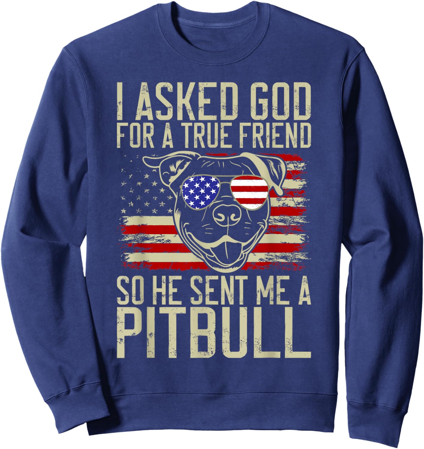 I asked God for a true Friend so he sent me a Pitbull Sweatshirt - Sweatshirt | Navy