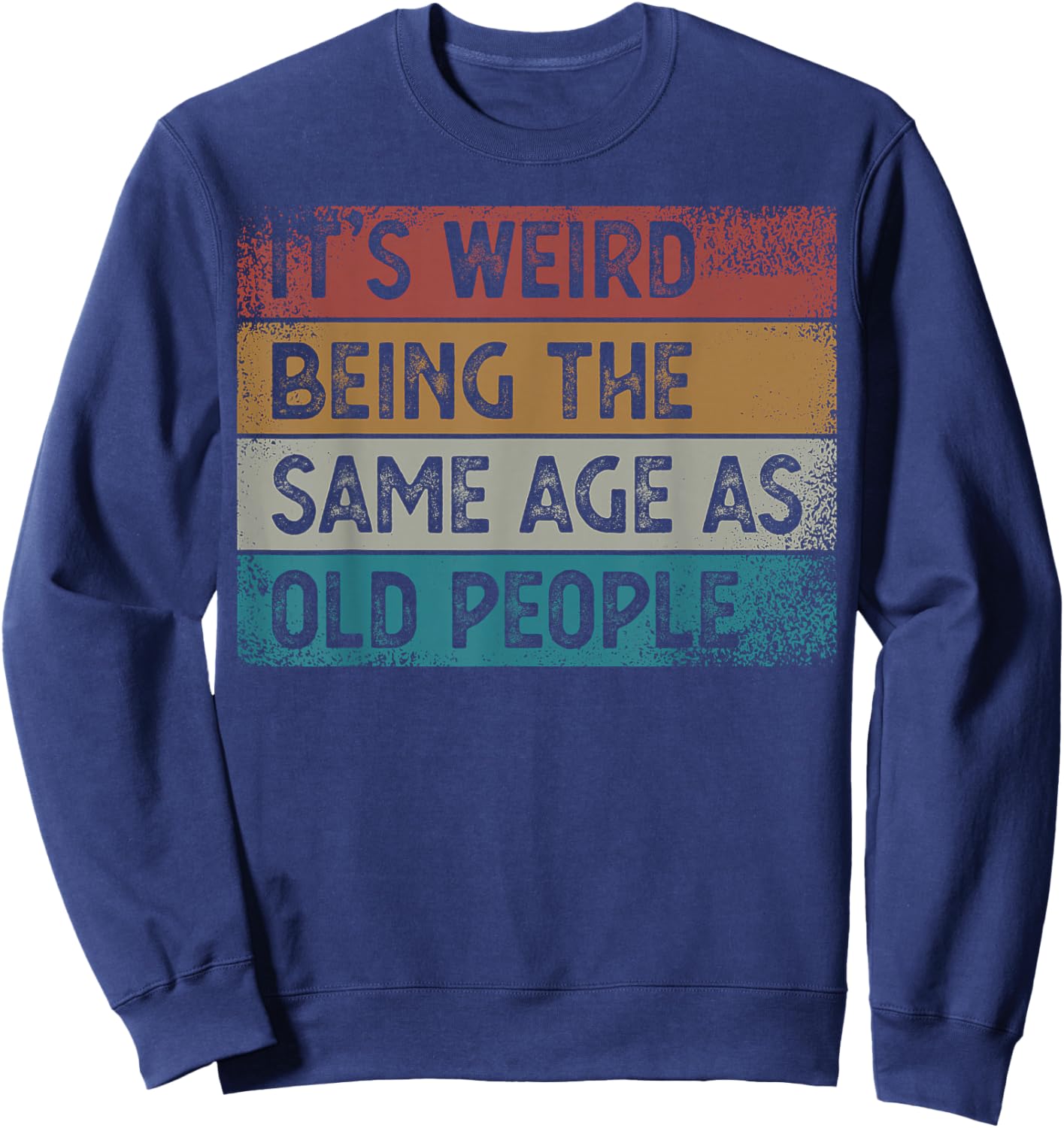 It's Weird Being The Same Age As Old People Retro Sarcastic Sweatshirt - Sweatshirt | Navy
