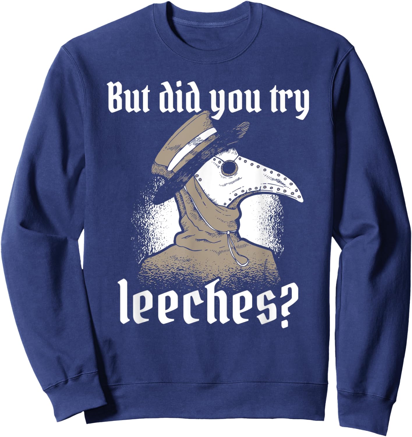 Plague Doctor Costume, But Did You Try Leeches, Black Death Sweatshirt - Sweatshirt | Navy