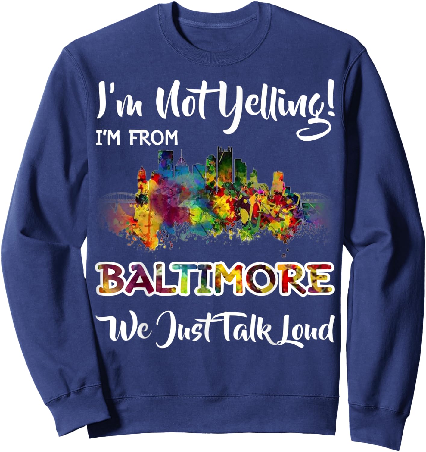 I'm Not Yelling I'm From Baltimore We Just Talk Loud Sweatshirt - Sweatshirt | Navy