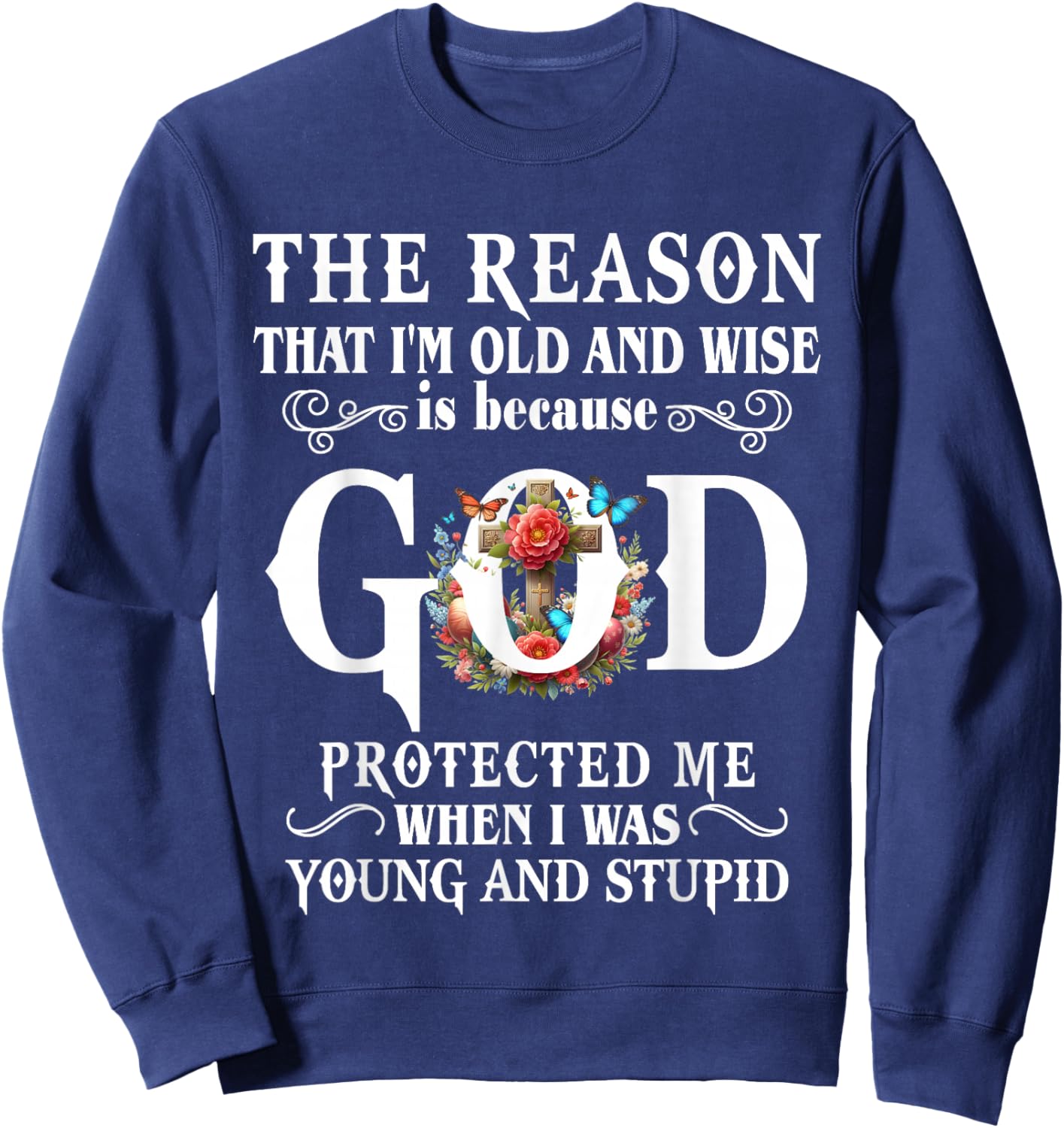 The Reason That I'm Old And Wise Is Because GOD Protected Me Sweatshirt - Sweatshirt | Navy