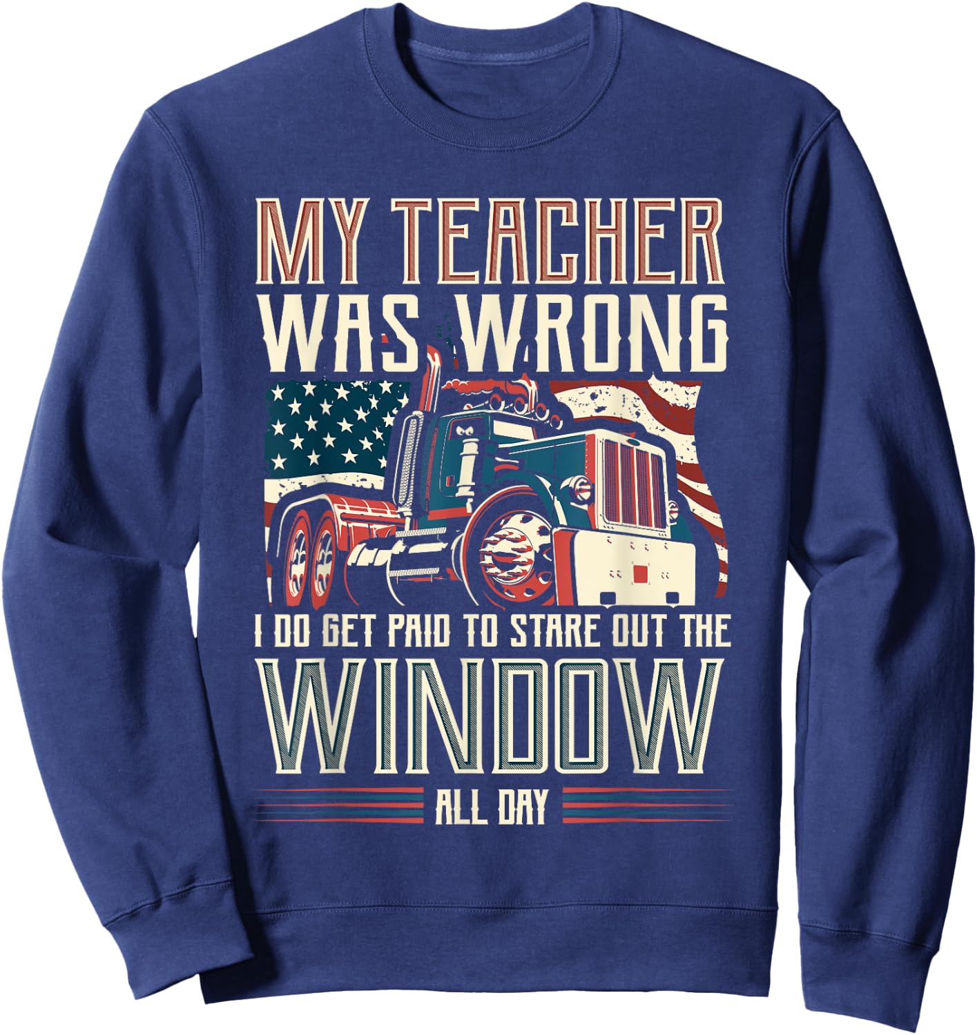 My Teacher Was Wrong I Do Get Paid Funny Truck Driver Gift Sweatshirt - Sweatshirt | Navy