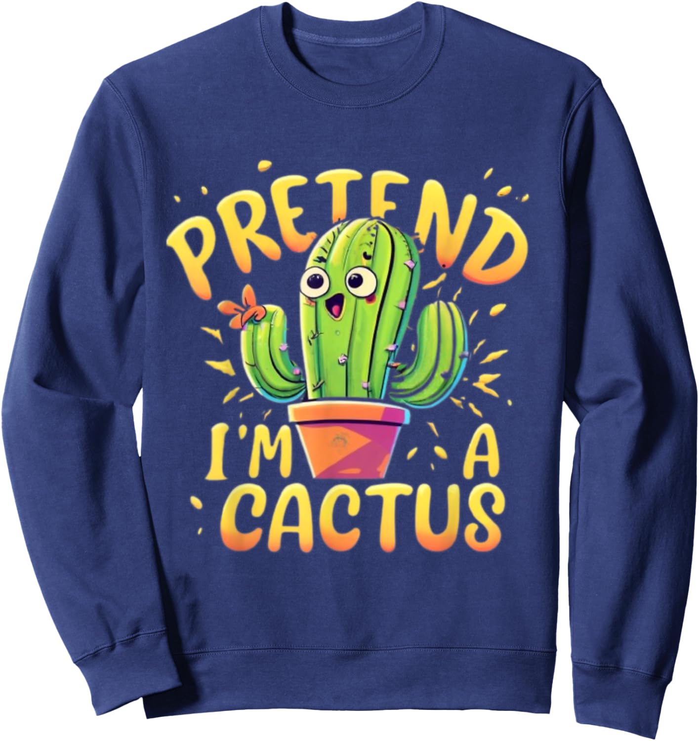 Pretend I'm A Cactus Funny Pretend Im a Cactus Sweatshirt - Sweatshirt | Navy