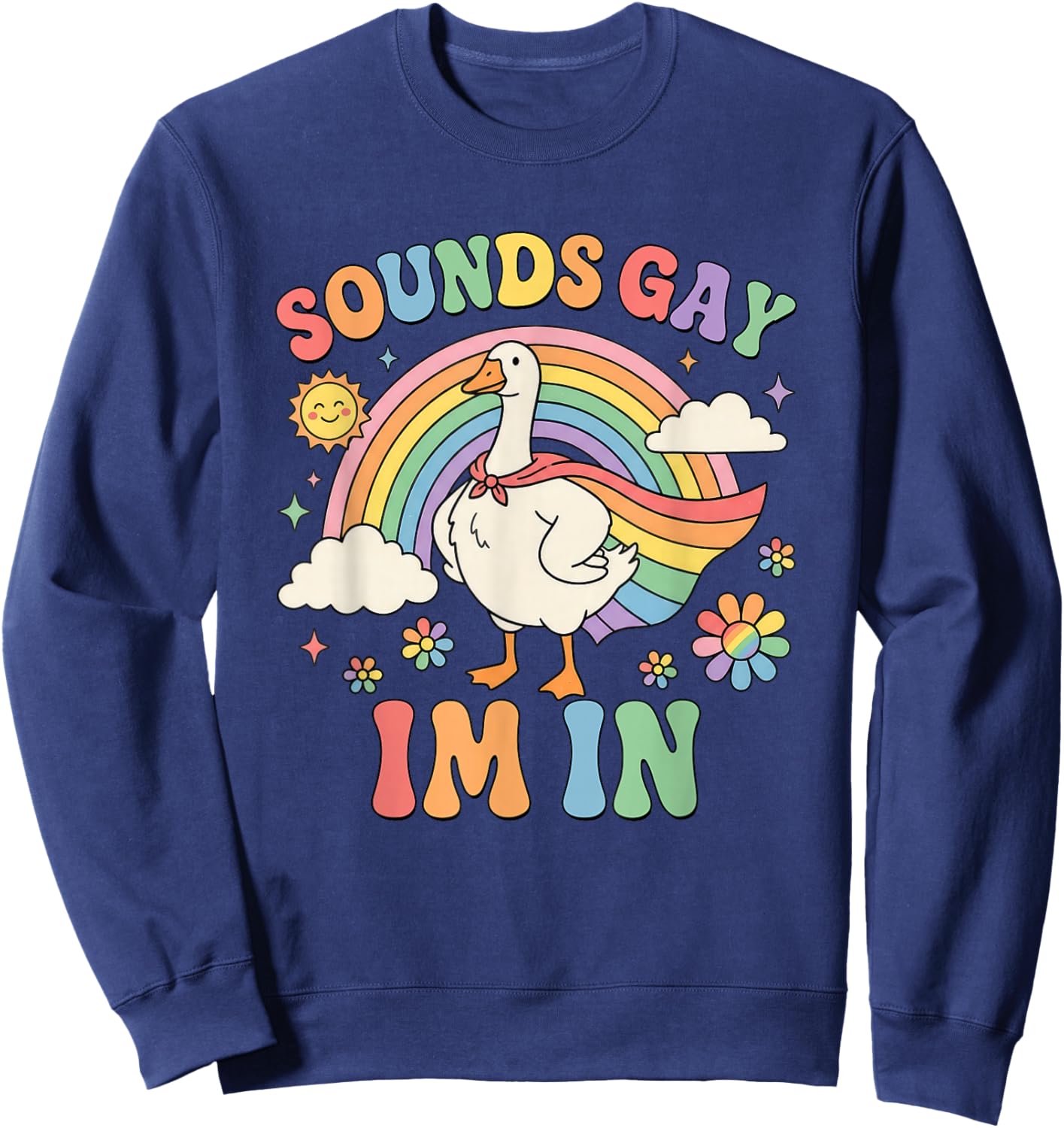 Sounds Gay Im in Funny Pride Month Rainbow Silly-Goose LGBT Sweatshirt - Sweatshirt | Navy