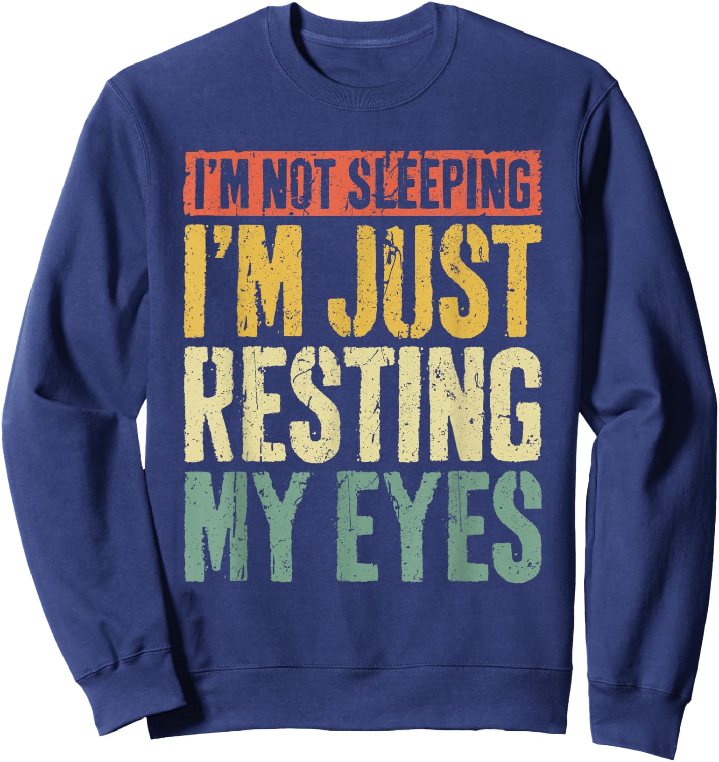 I'm Not Sleeping I'm Just Resting My Eyes Shirt Fathers Day Sweatshirt - Sweatshirt | Navy