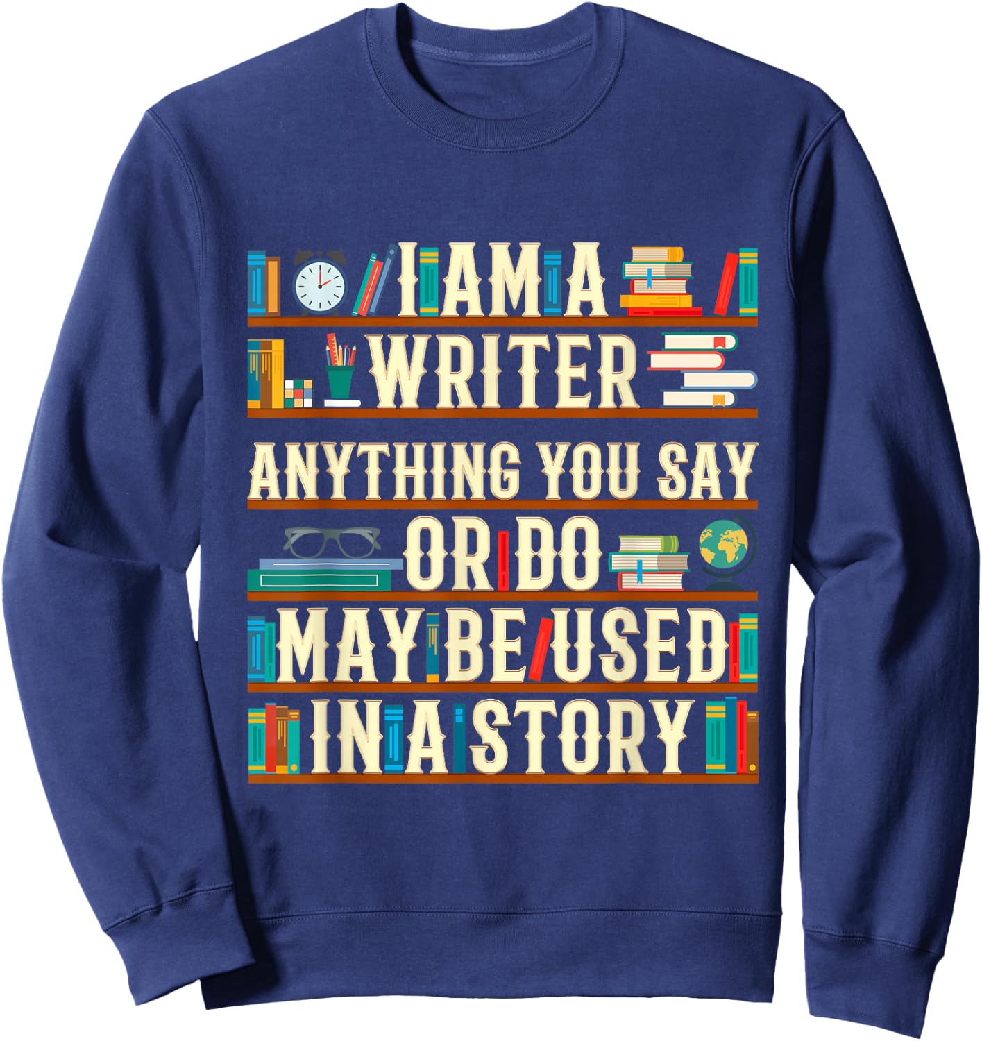 I Am A Writer Anything You Say Or Do May Be Used In A Story Sweatshirt - Sweatshirt | Navy