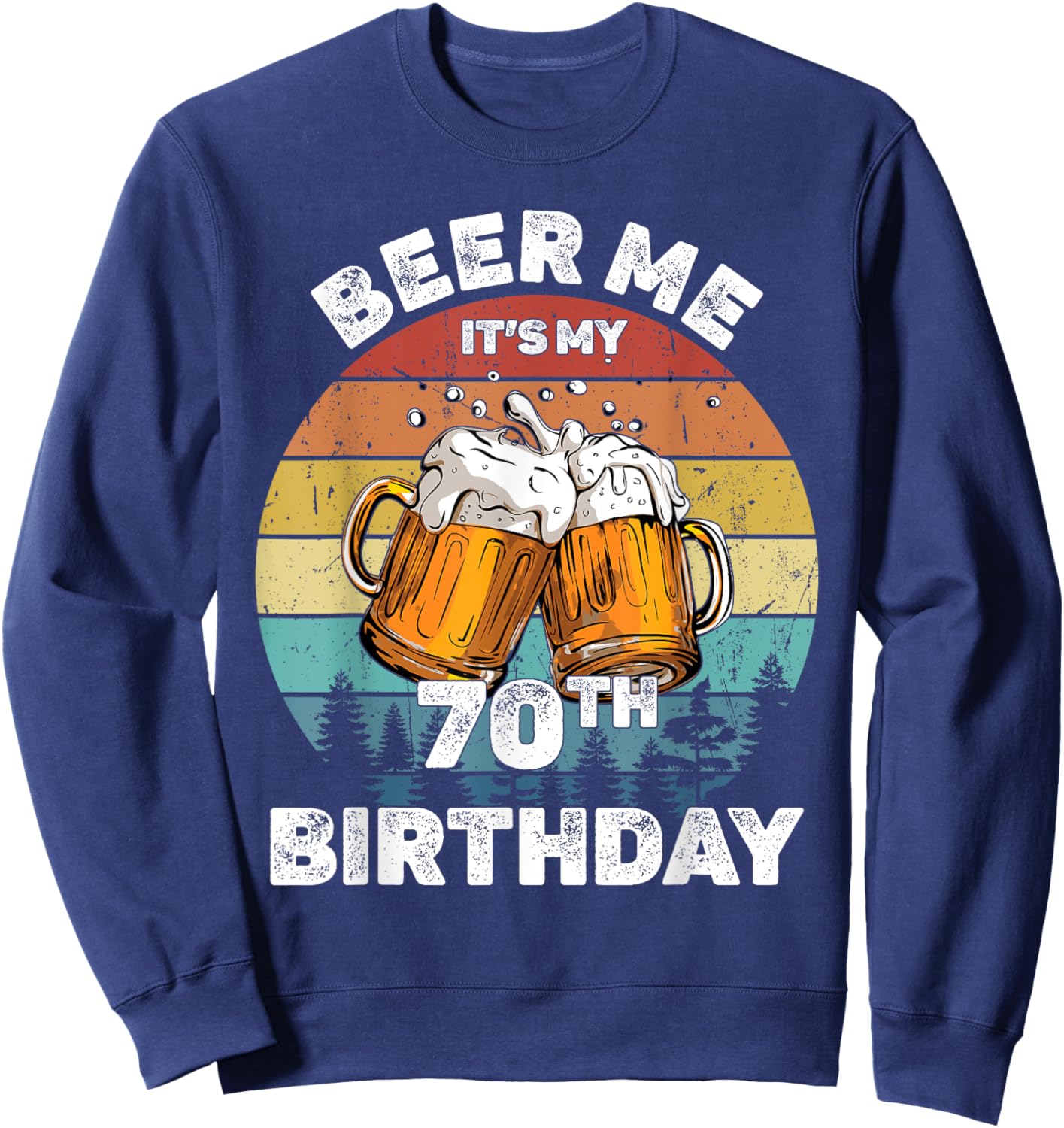 Beer Me It's My 70th Birthday Sweatshirt - Sweatshirt | Navy