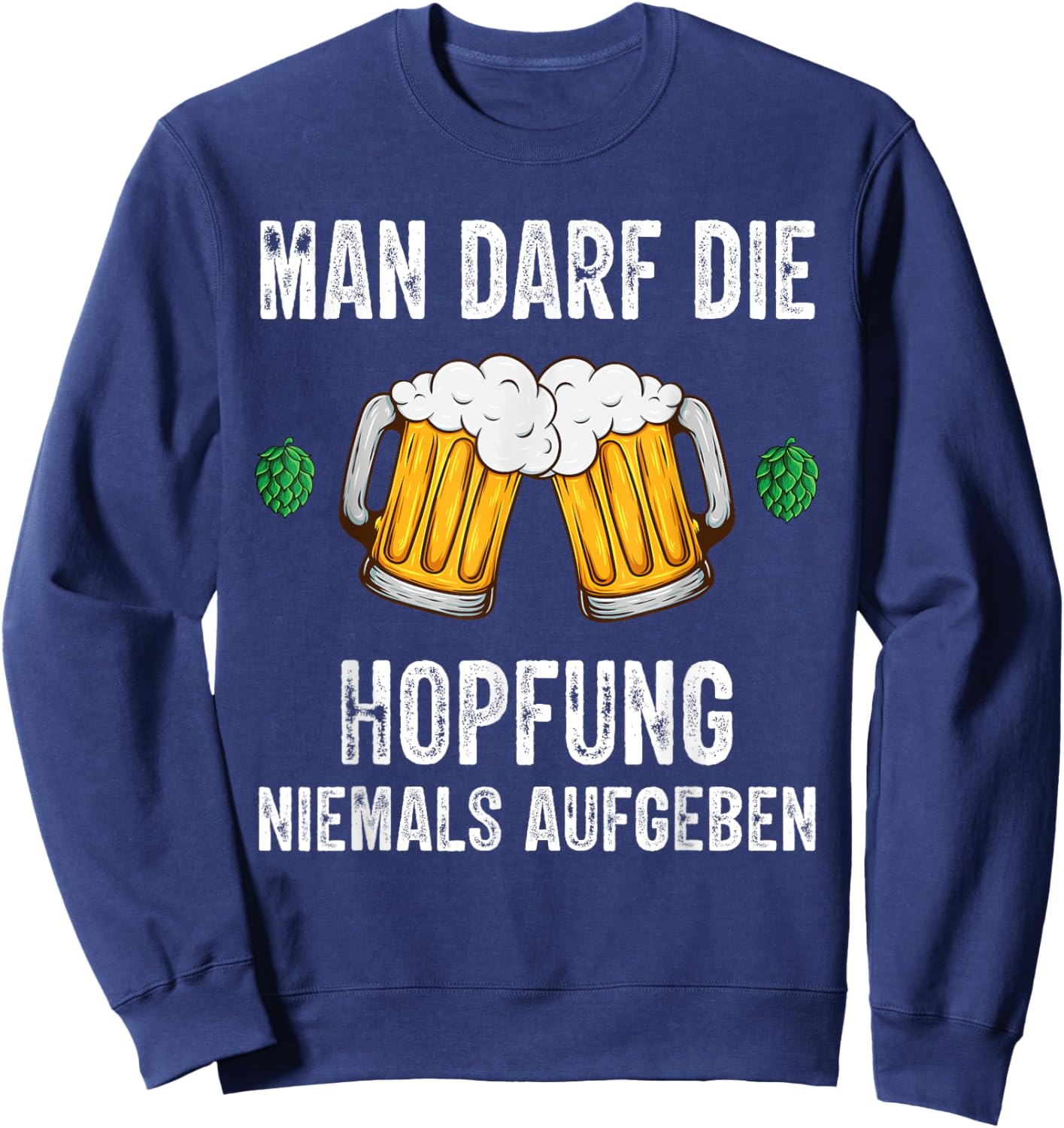 Man darf die Hopfung niemals aufgeben lustige Bier Spruch Sweatshirt - Sweatshirt | Navy