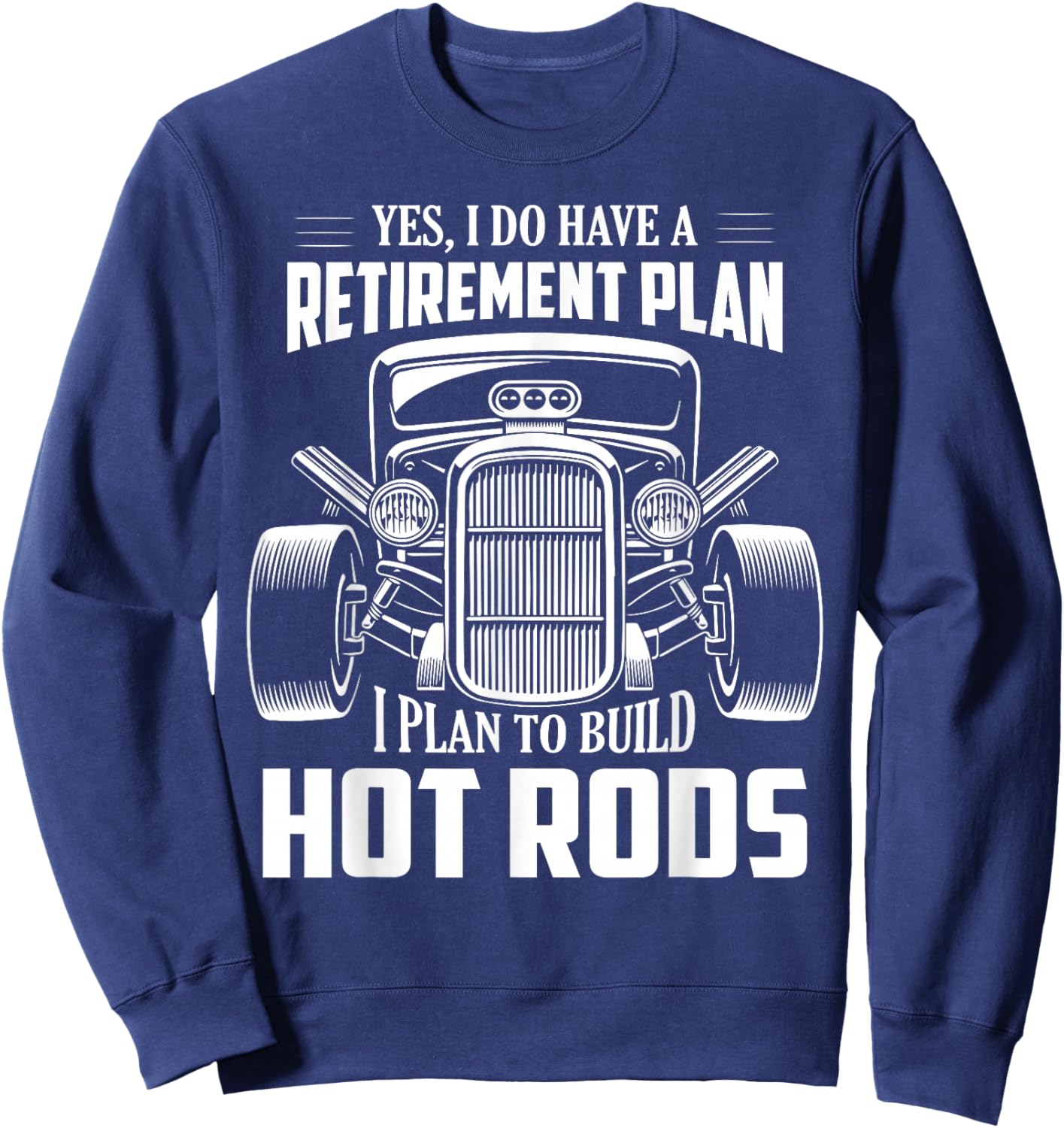 Yes, I Do Have A Retirement Plan I Plan To Build Hot Rod Sweatshirt - Sweatshirt | Navy